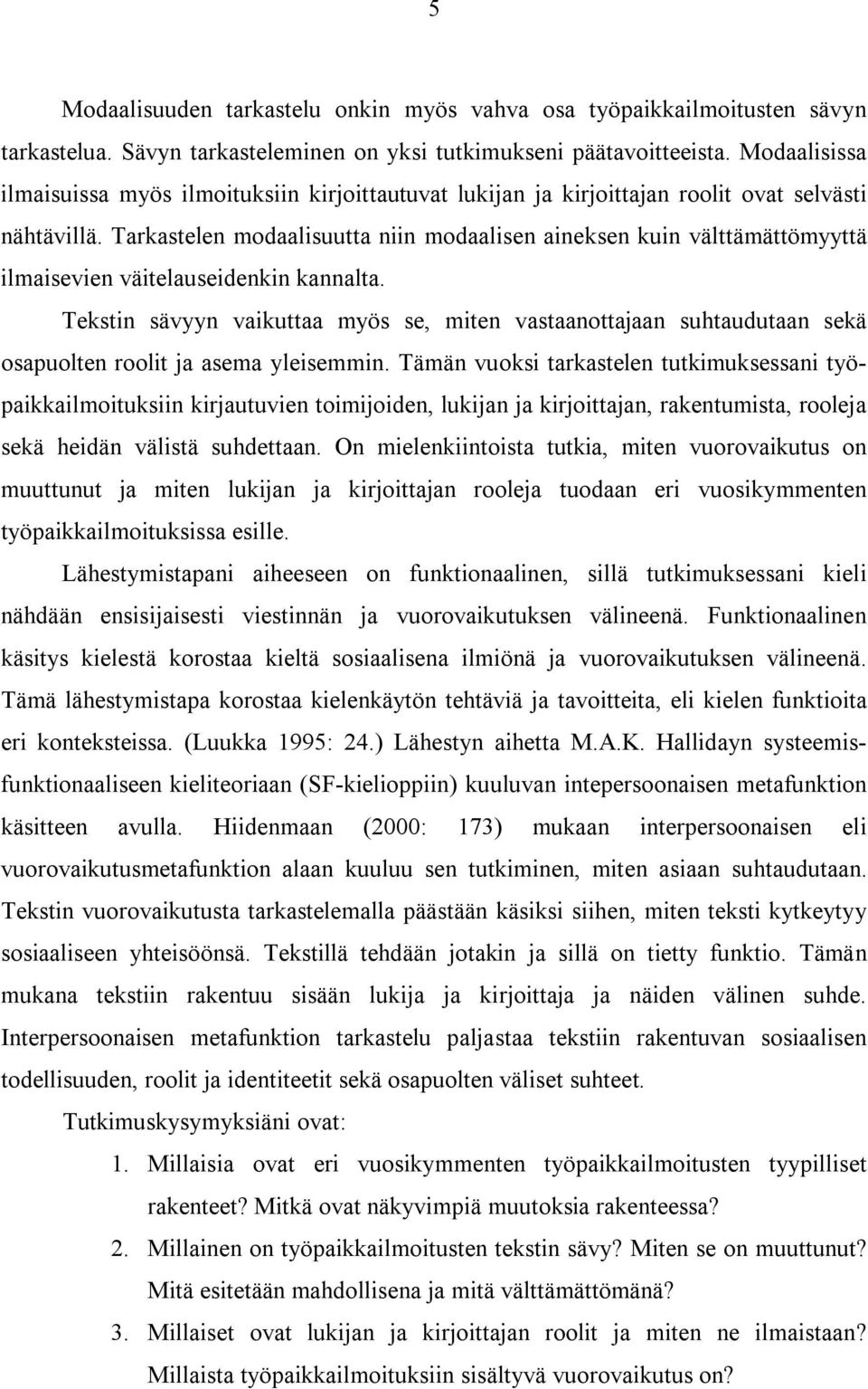 Tarkastelen modaalisuutta niin modaalisen aineksen kuin välttämättömyyttä ilmaisevien väitelauseidenkin kannalta.