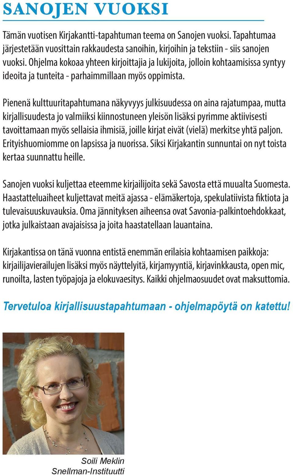 Pienenä kulttuuritapahtumana näkyvyys julkisuudessa on aina rajatumpaa, mutta kirjallisuudesta jo valmiiksi kiinnostuneen yleisön lisäksi pyrimme aktiivisesti tavoittamaan myös sellaisia ihmisiä,