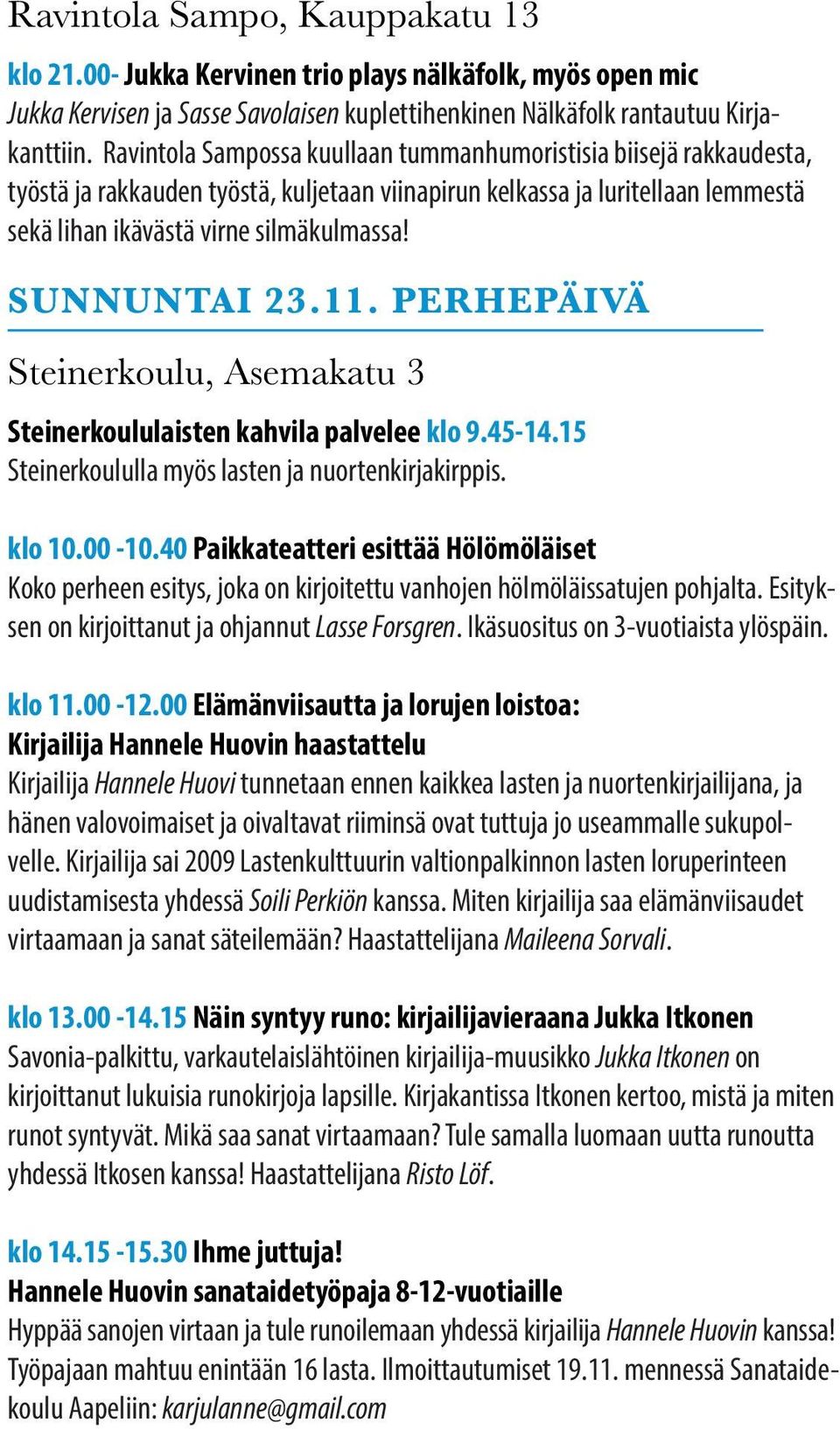 SUNNUNTAI 23.11. PERHEPÄIVÄ Steinerkoulu, Asemakatu 3 Steinerkoululaisten kahvila palvelee klo 9.45-14.15 Steinerkoululla myös lasten ja nuortenkirjakirppis. klo 10.00-10.