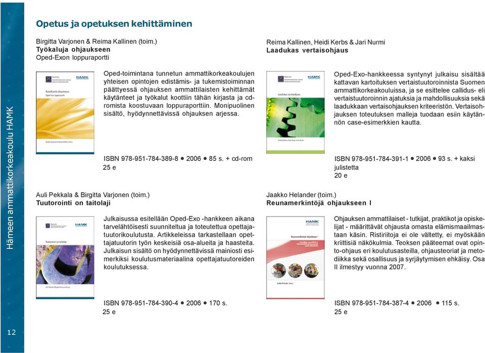 ) Tuutorointi on taitolaji Oped-toimintana tunnetun ammattikorkeakoulujen yhteisen opintojen edistämis- ja tukemistoiminnan päättyessä ohjauksen ammattilaisten kehittämät käytänteet ja työkalut