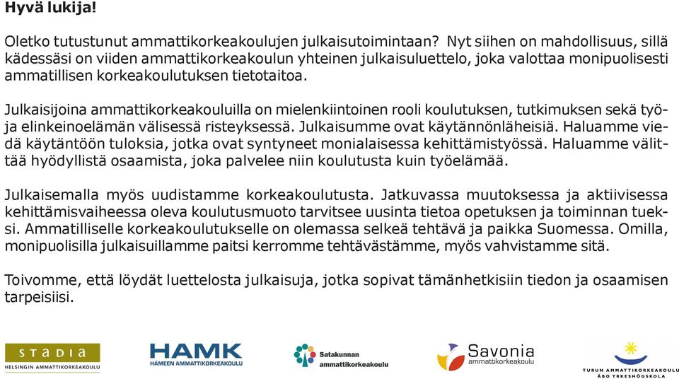 Julkaisijoina ammattikorkeakouluilla on mielenkiintoinen rooli koulutuksen, tutkimuksen sekä työja elinkeinoelämän välisessä risteyksessä. Julkaisumme ovat käytännönläheisiä.