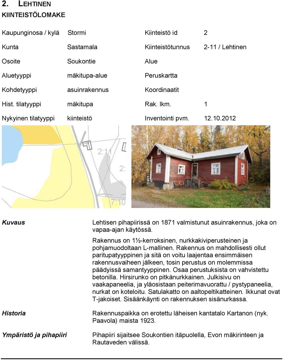 2012 Kuvaus Historia Ympäristö ja pihapiiri Lehtisen pihapiirissä on 1871 valmistunut asuinrakennus, joka on vapaa-ajan käytössä.