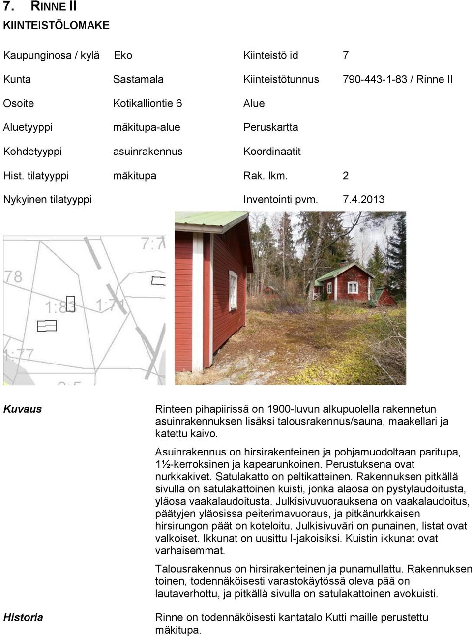 2013 Kuvaus Historia Rinteen pihapiirissä on 1900-luvun alkupuolella rakennetun asuinrakennuksen lisäksi talousrakennus/sauna, maakellari ja katettu kaivo.