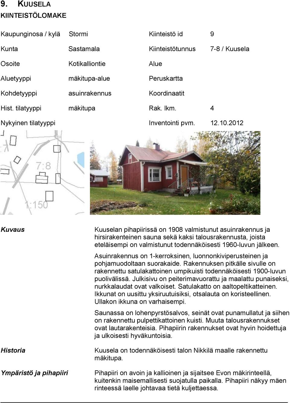 2012 Kuvaus Historia Kuuselan pihapiirissä on 1908 valmistunut asuinrakennus ja hirsirakenteinen sauna sekä kaksi talousrakennusta, joista eteläisempi on valmistunut todennäköisesti 1960-luvun