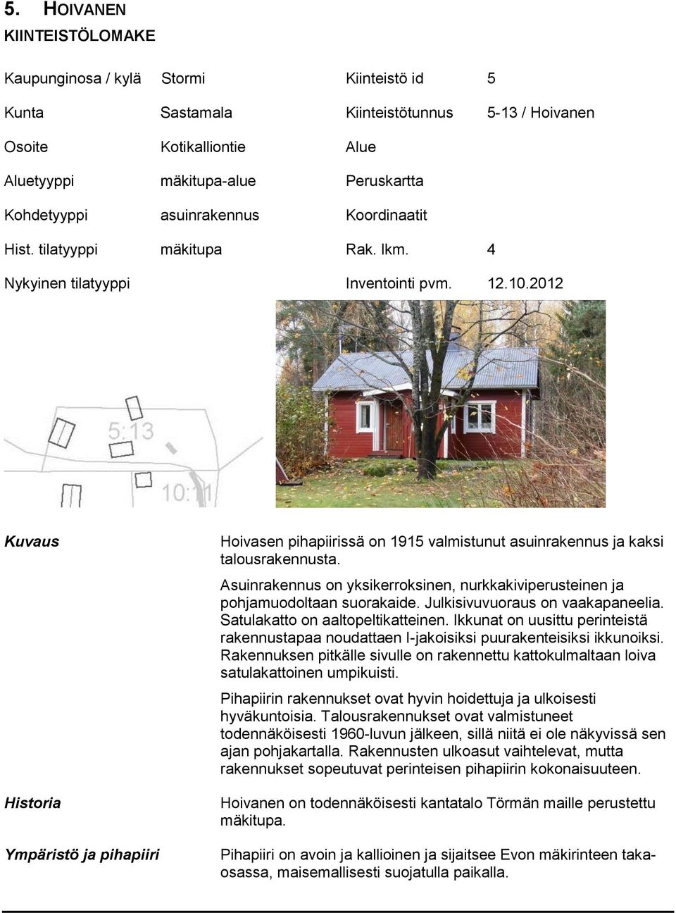 2012 Kuvaus Historia Ympäristö ja pihapiiri Hoivasen pihapiirissä on 1915 valmistunut asuinrakennus ja kaksi talousrakennusta.