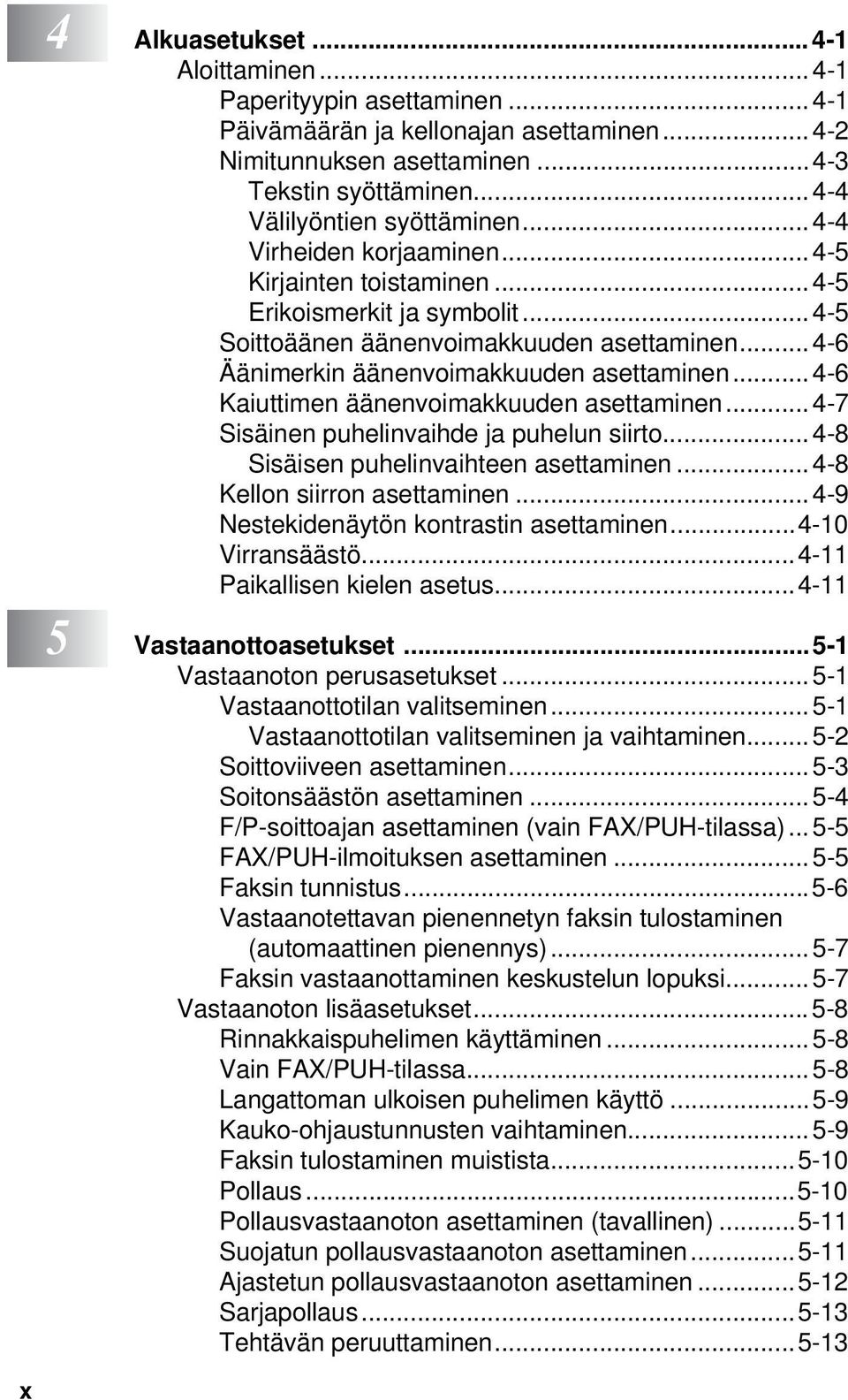.. 4-6 Äänimerkin äänenvoimakkuuden asettaminen... 4-6 Kaiuttimen äänenvoimakkuuden asettaminen... 4-7 Sisäinen puhelinvaihde ja puhelun siirto... 4-8 Sisäisen puhelinvaihteen asettaminen.