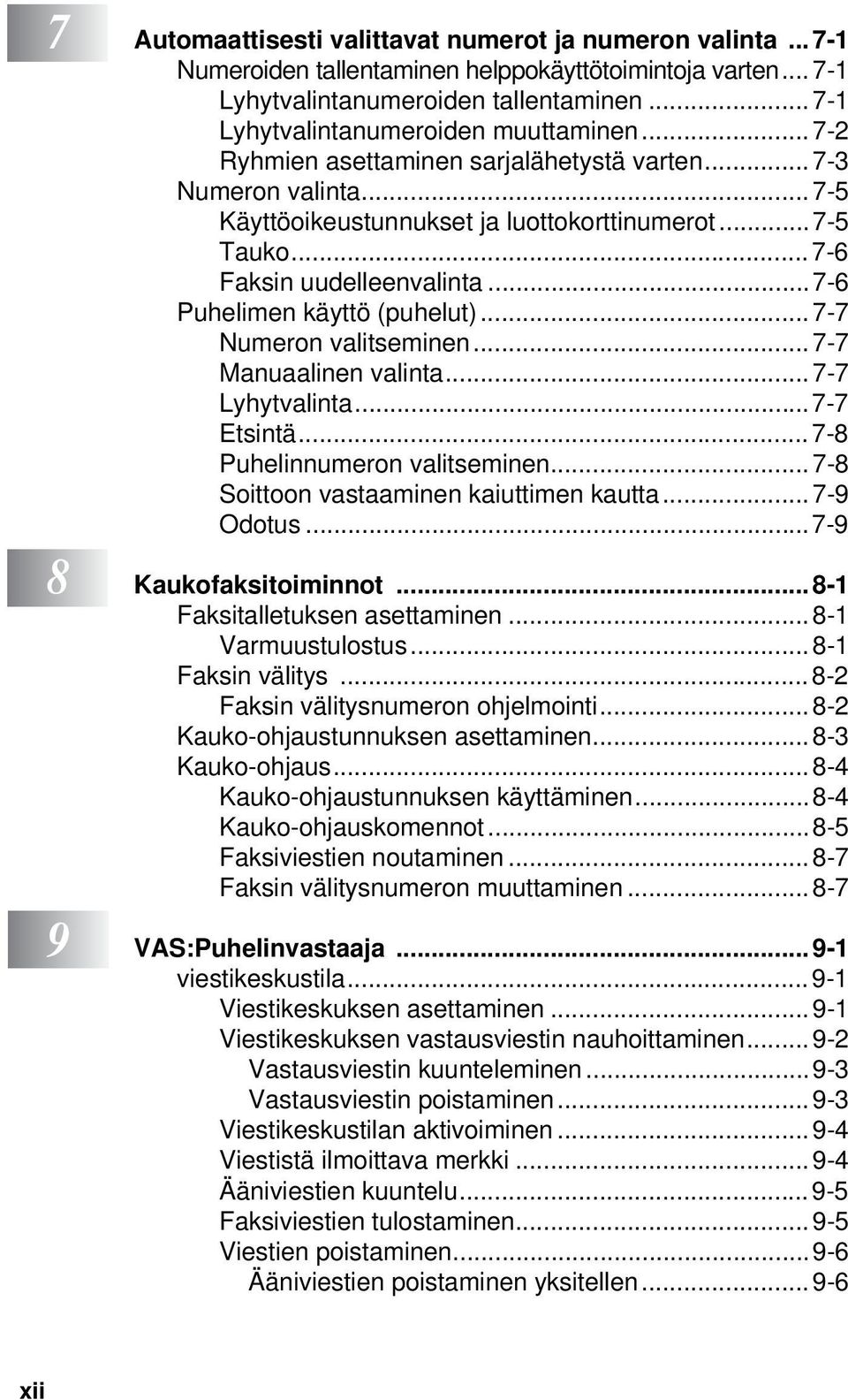 ..7-6 Faksin uudelleenvalinta...7-6 Puhelimen käyttö (puhelut)...7-7 Numeron valitseminen...7-7 Manuaalinen valinta... 7-7 Lyhytvalinta...7-7 Etsintä...7-8 Puhelinnumeron valitseminen.