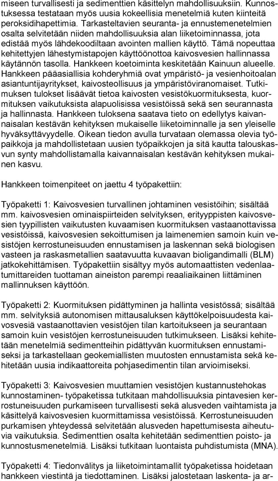 Tämä nopeuttaa ke hi tet ty jen lähestymistapojen käyttöönottoa kaivosvesien hallinnassa käy tän nön tasolla. Hankkeen koetoiminta keskitetään Kainuun alueelle.