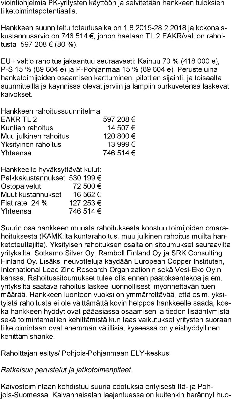 EU+ valtio rahoitus jakaantuu seuraavasti: Kainuu 70 % (418 000 e), P-S 15 % (89 604 e) ja P-Pohjanmaa 15 % (89 604 e).