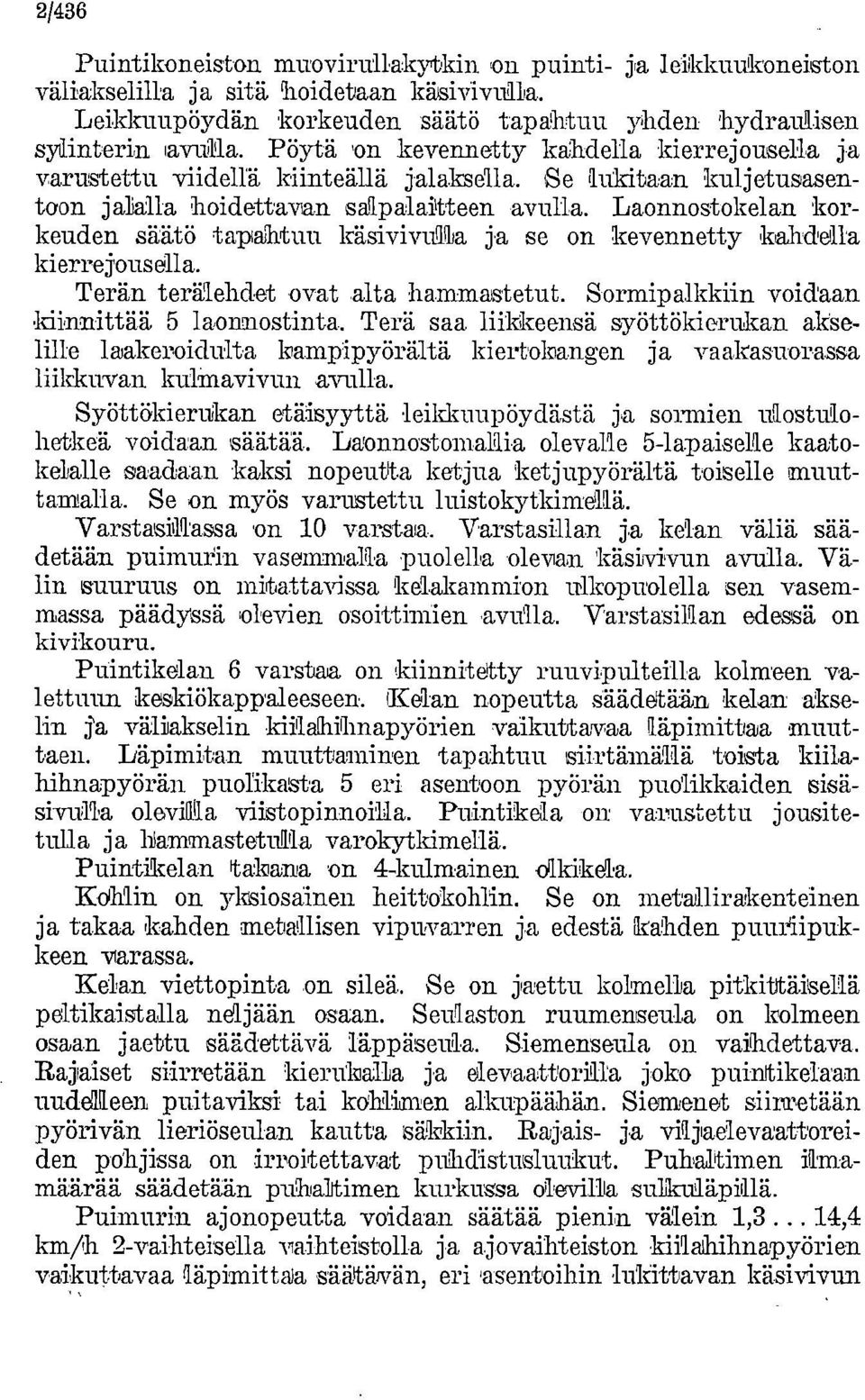 Laonnostokelan korkeuden säätö tapahtuu käsivivulla ja se on kevennetty kahdella kierrejousella. Terän terälehdet ovat alta hammastetut. Sormipalkkiin voidaan kiinnittää 5 laonnostinta.