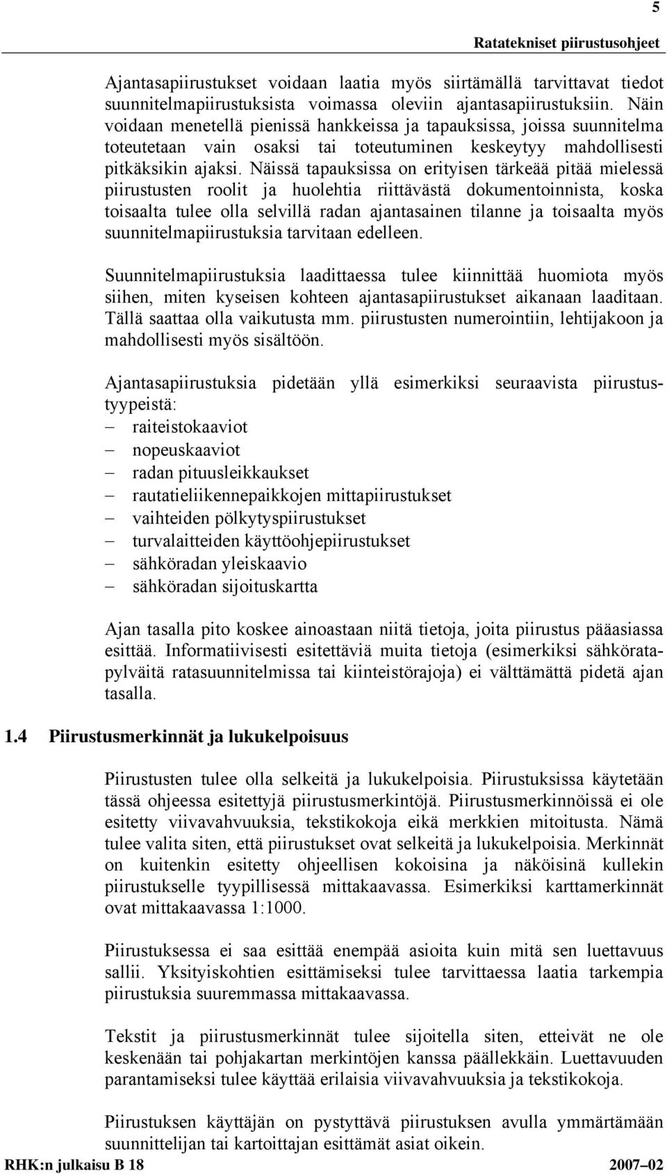 Näissä tapauksissa on erityisen tärkeää pitää mielessä piirustusten roolit ja huolehtia riittävästä dokumentoinnista, koska toisaalta tulee olla selvillä radan ajantasainen tilanne ja toisaalta myös