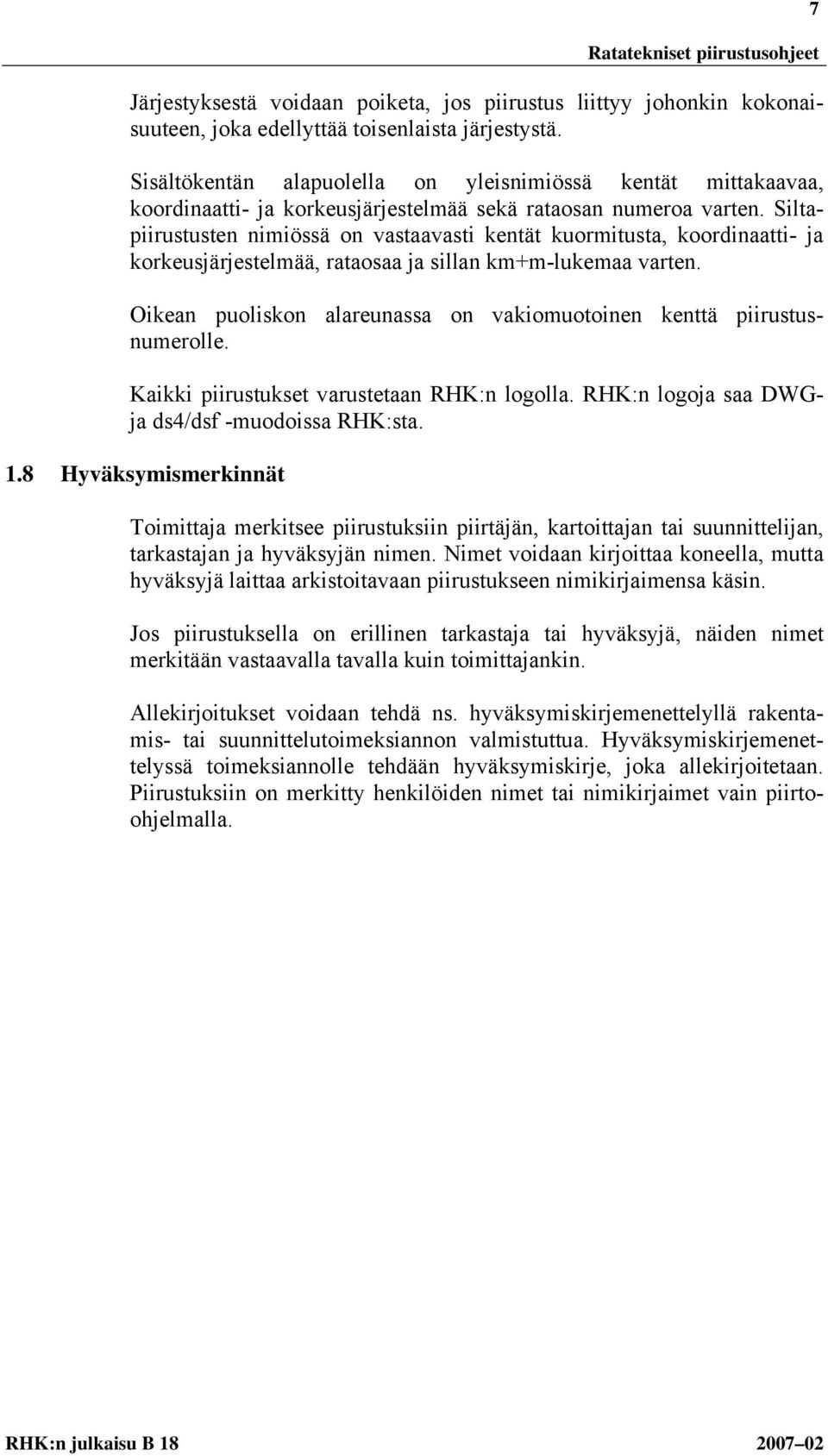 Siltapiirustusten nimiössä on vastaavasti kentät kuormitusta, koordinaatti- ja korkeusjärjestelmää, rataosaa ja sillan km+m-lukemaa varten.