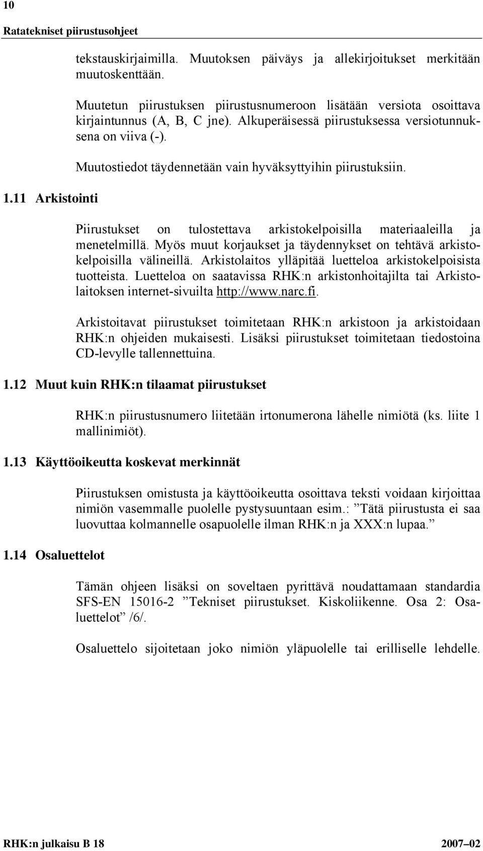 Muutostiedot täydennetään vain hyväksyttyihin piirustuksiin. Piirustukset on tulostettava arkistokelpoisilla materiaaleilla ja menetelmillä.