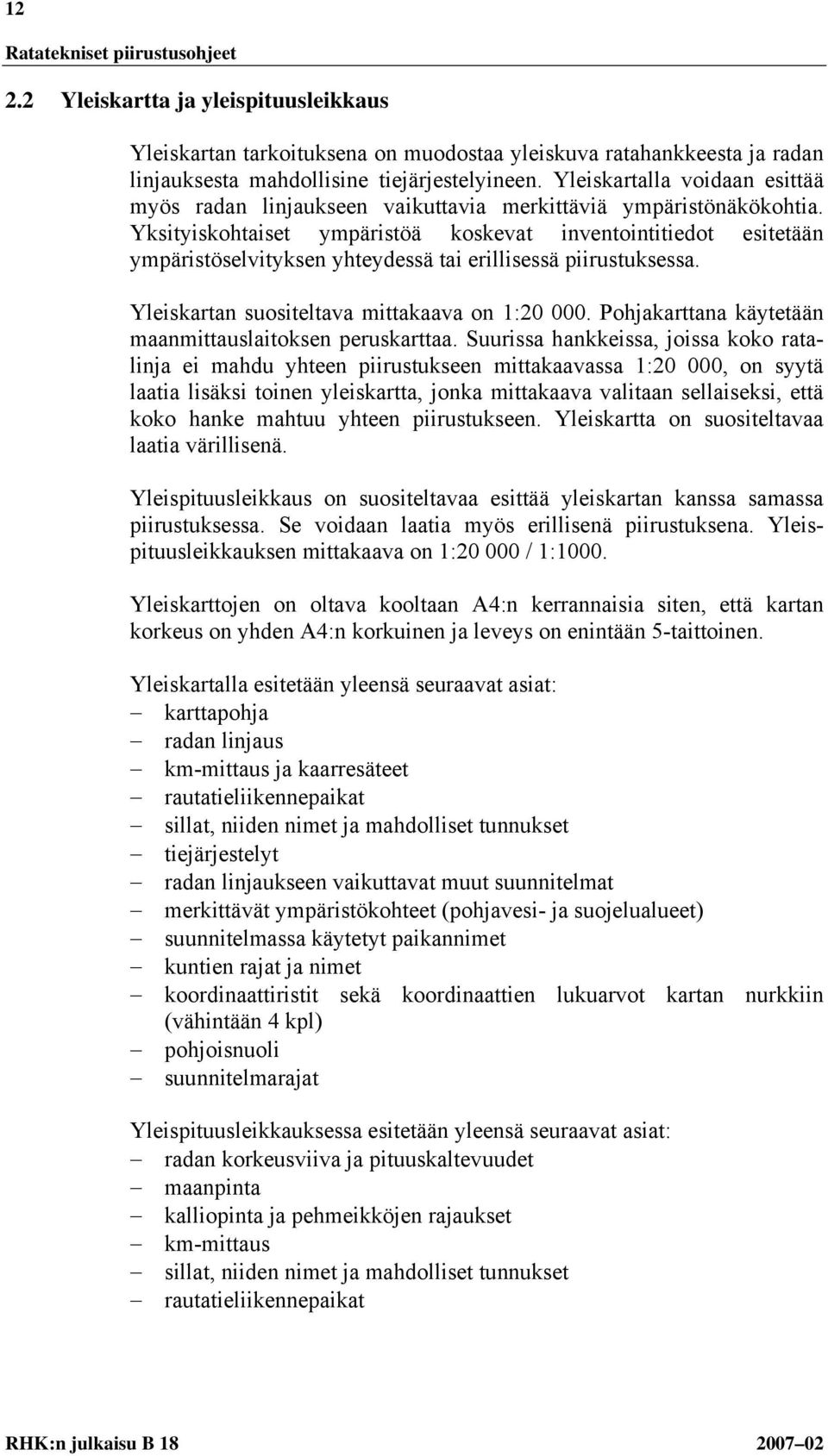 Yksityiskohtaiset ympäristöä koskevat inventointitiedot esitetään ympäristöselvityksen yhteydessä tai erillisessä piirustuksessa. Yleiskartan suositeltava mittakaava on 1:20 000.