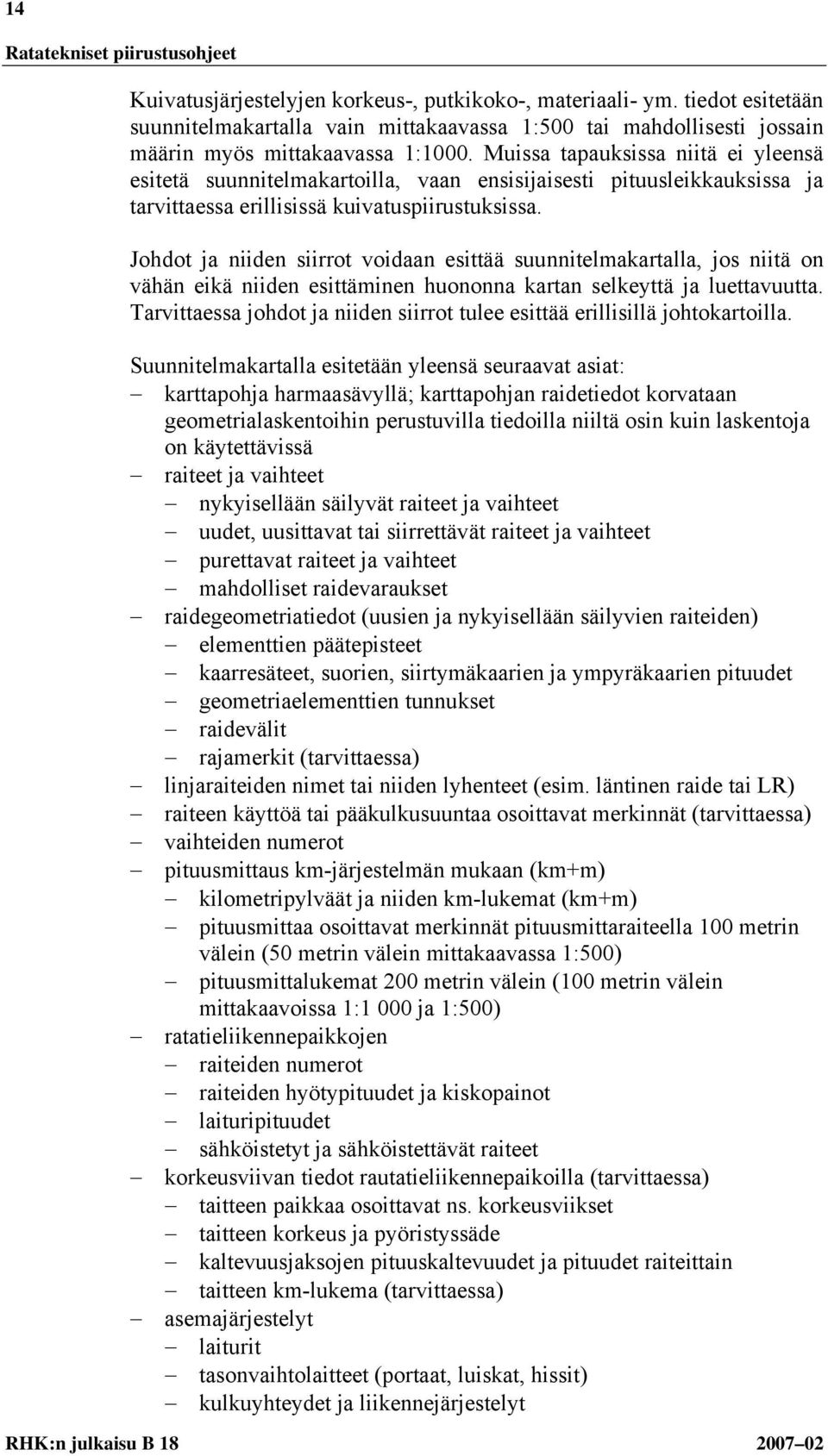 Johdot ja niiden siirrot voidaan esittää suunnitelmakartalla, jos niitä on vähän eikä niiden esittäminen huononna kartan selkeyttä ja luettavuutta.