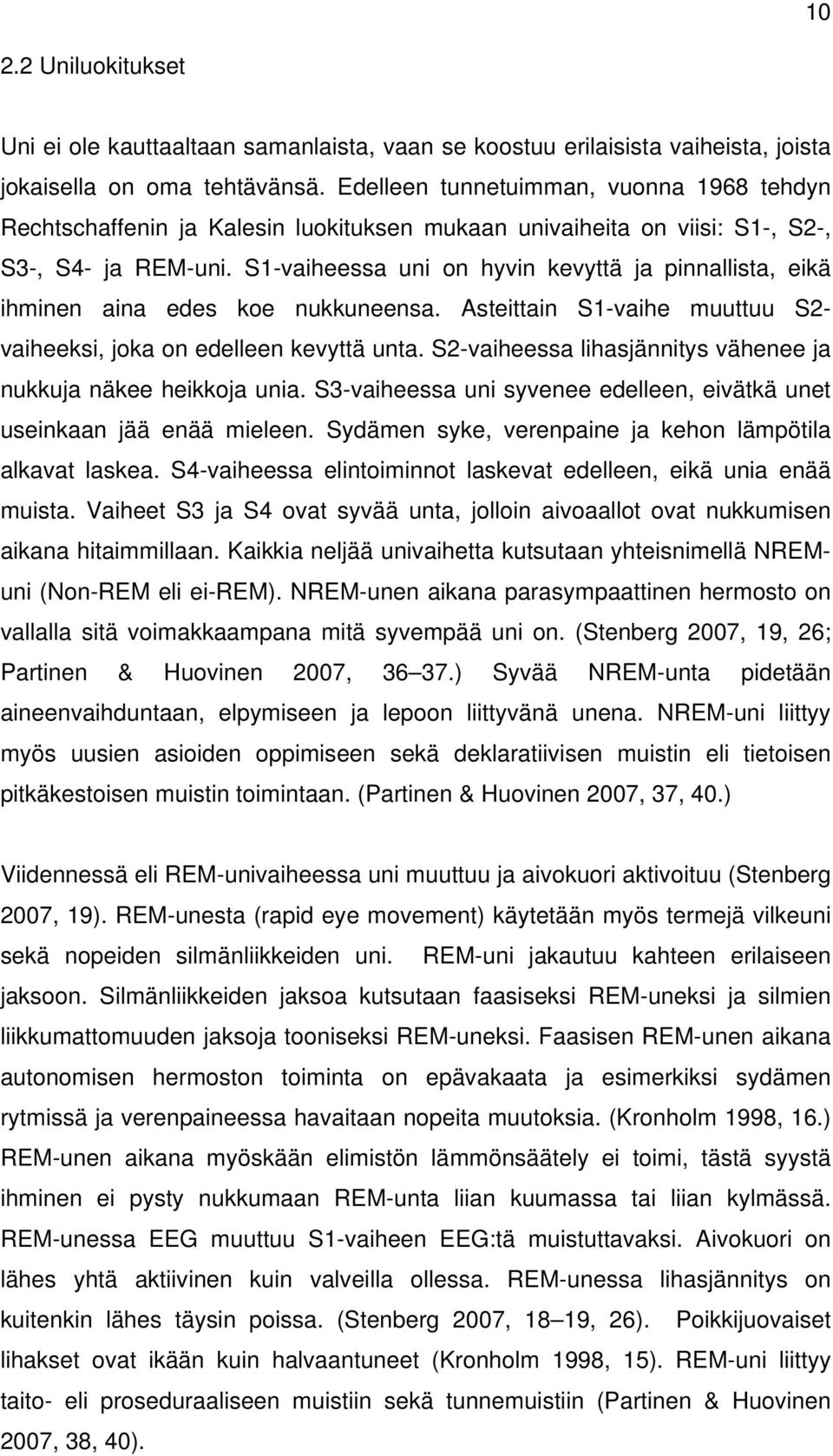 S1-vaiheessa uni on hyvin kevyttä ja pinnallista, eikä ihminen aina edes koe nukkuneensa. Asteittain S1-vaihe muuttuu S2- vaiheeksi, joka on edelleen kevyttä unta.