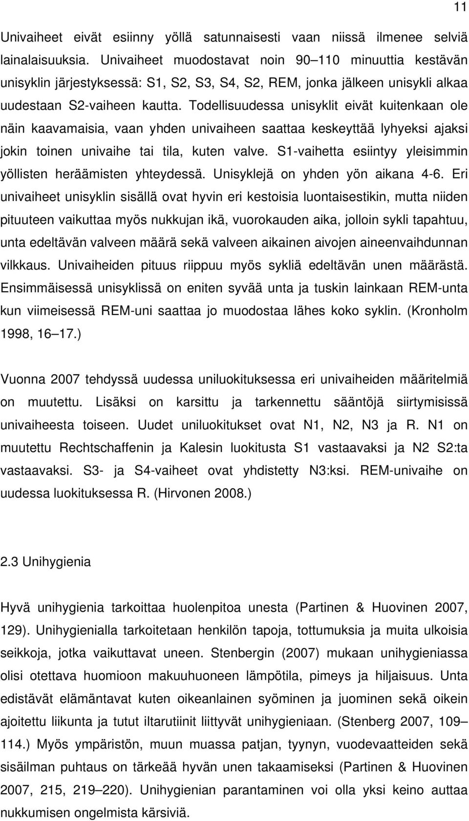 Todellisuudessa unisyklit eivät kuitenkaan ole näin kaavamaisia, vaan yhden univaiheen saattaa keskeyttää lyhyeksi ajaksi jokin toinen univaihe tai tila, kuten valve.