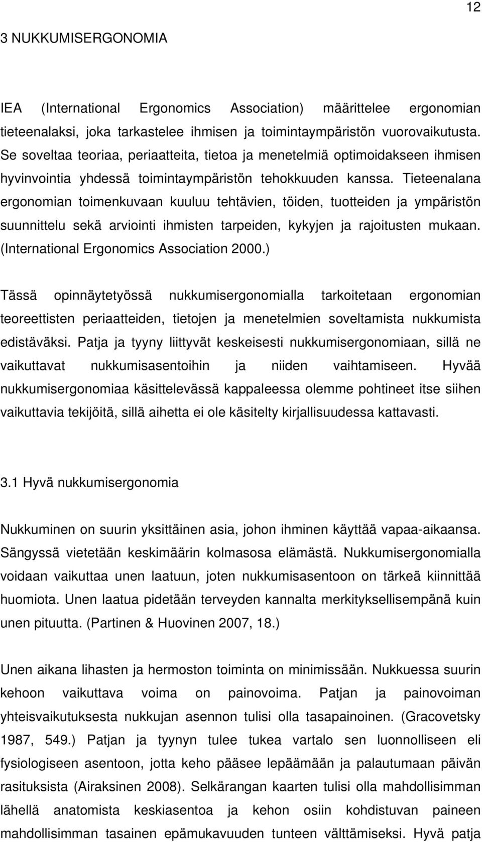 Tieteenalana ergonomian toimenkuvaan kuuluu tehtävien, töiden, tuotteiden ja ympäristön suunnittelu sekä arviointi ihmisten tarpeiden, kykyjen ja rajoitusten mukaan.