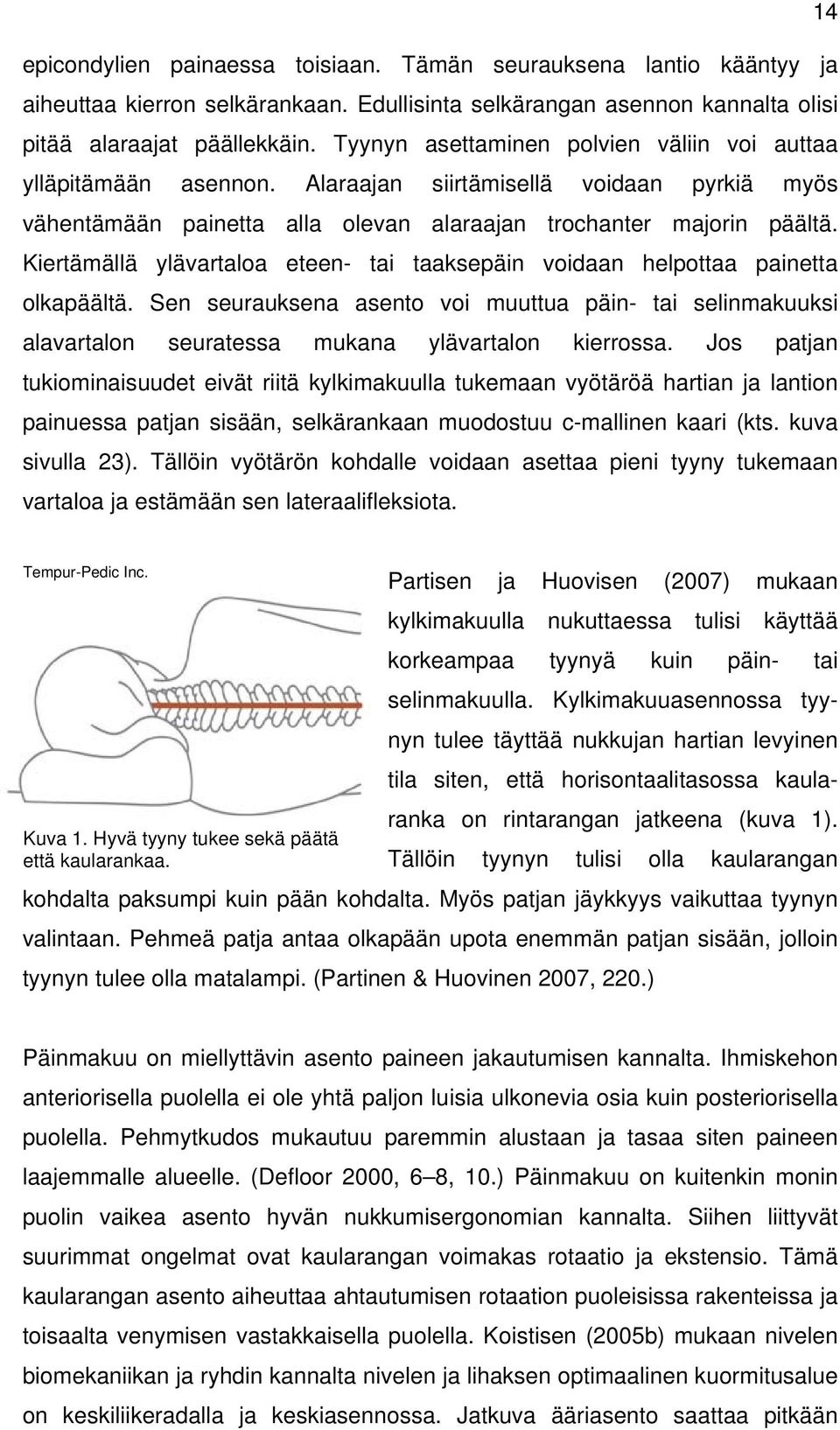 Kiertämällä ylävartaloa eteen- tai taaksepäin voidaan helpottaa painetta olkapäältä. Sen seurauksena asento voi muuttua päin- tai selinmakuuksi alavartalon seuratessa mukana ylävartalon kierrossa.