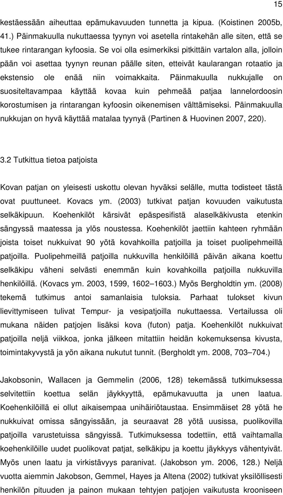 Päinmakuulla nukkujalle on suositeltavampaa käyttää kovaa kuin pehmeää patjaa lannelordoosin korostumisen ja rintarangan kyfoosin oikenemisen välttämiseksi.