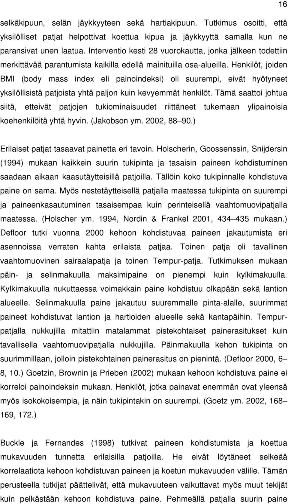 Henkilöt, joiden BMI (body mass index eli painoindeksi) oli suurempi, eivät hyötyneet yksilöllisistä patjoista yhtä paljon kuin kevyemmät henkilöt.