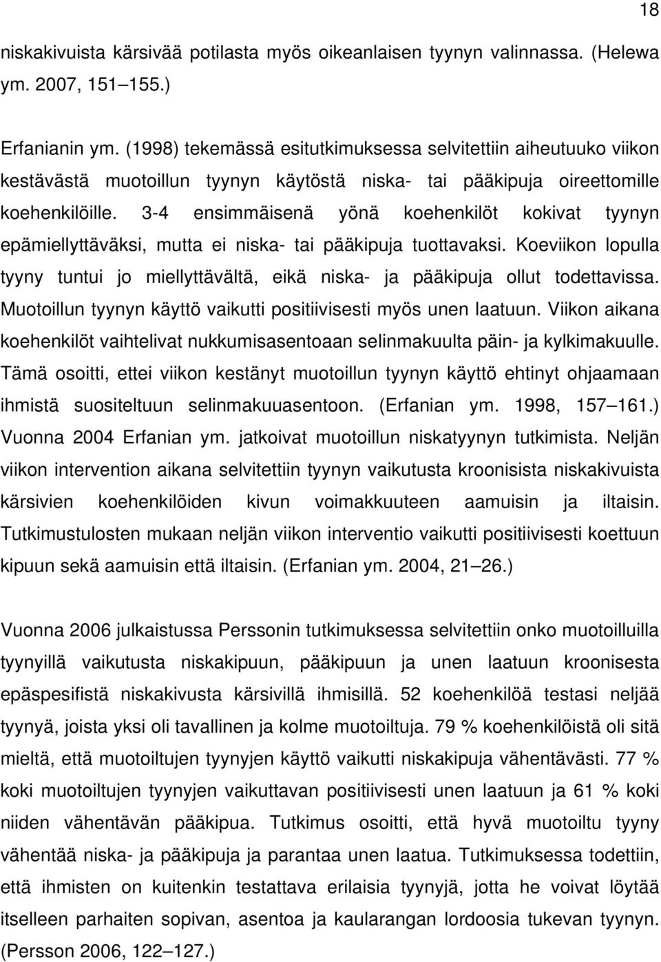 3-4 ensimmäisenä yönä koehenkilöt kokivat tyynyn epämiellyttäväksi, mutta ei niska- tai pääkipuja tuottavaksi.