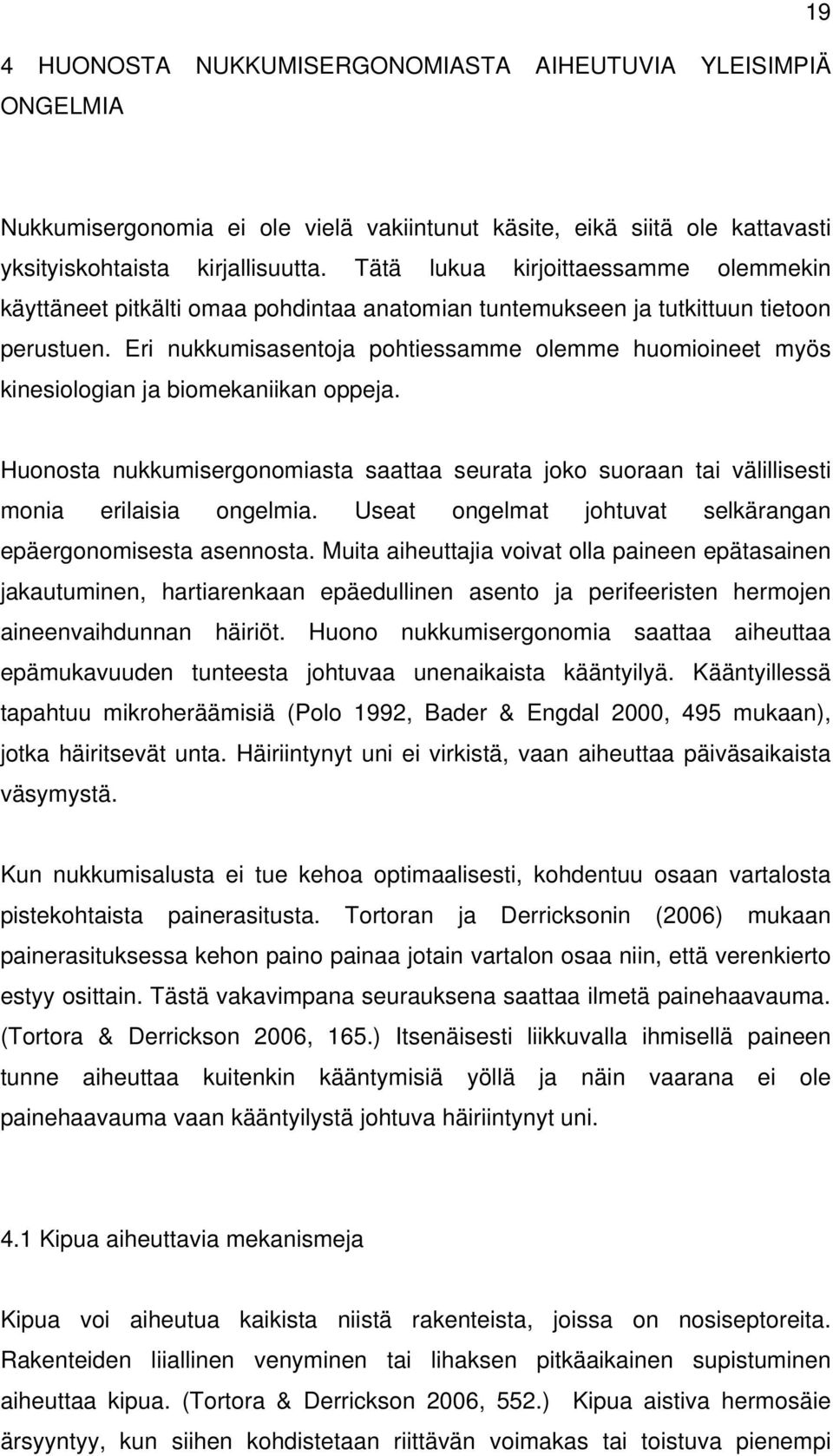 Eri nukkumisasentoja pohtiessamme olemme huomioineet myös kinesiologian ja biomekaniikan oppeja. Huonosta nukkumisergonomiasta saattaa seurata joko suoraan tai välillisesti monia erilaisia ongelmia.