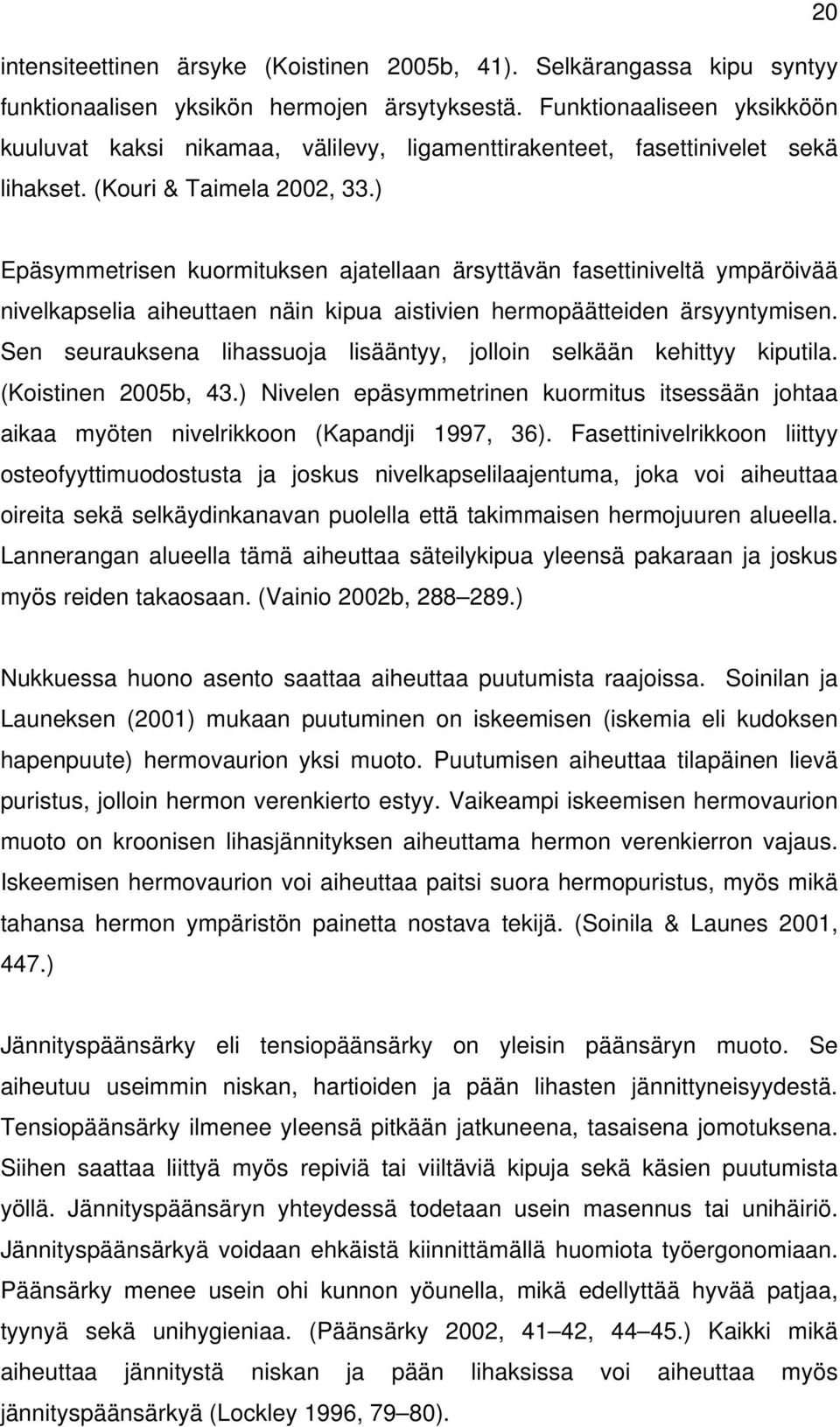 ) Epäsymmetrisen kuormituksen ajatellaan ärsyttävän fasettiniveltä ympäröivää nivelkapselia aiheuttaen näin kipua aistivien hermopäätteiden ärsyyntymisen.