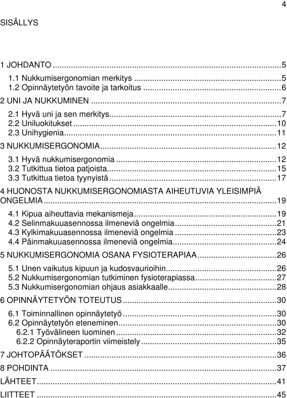 .. 17 4 HUONOSTA NUKKUMISERGONOMIASTA AIHEUTUVIA YLEISIMPIÄ ONGELMIA... 19 4.1 Kipua aiheuttavia mekanismeja... 19 4.2 Selinmakuuasennossa ilmeneviä ongelmia... 21 4.