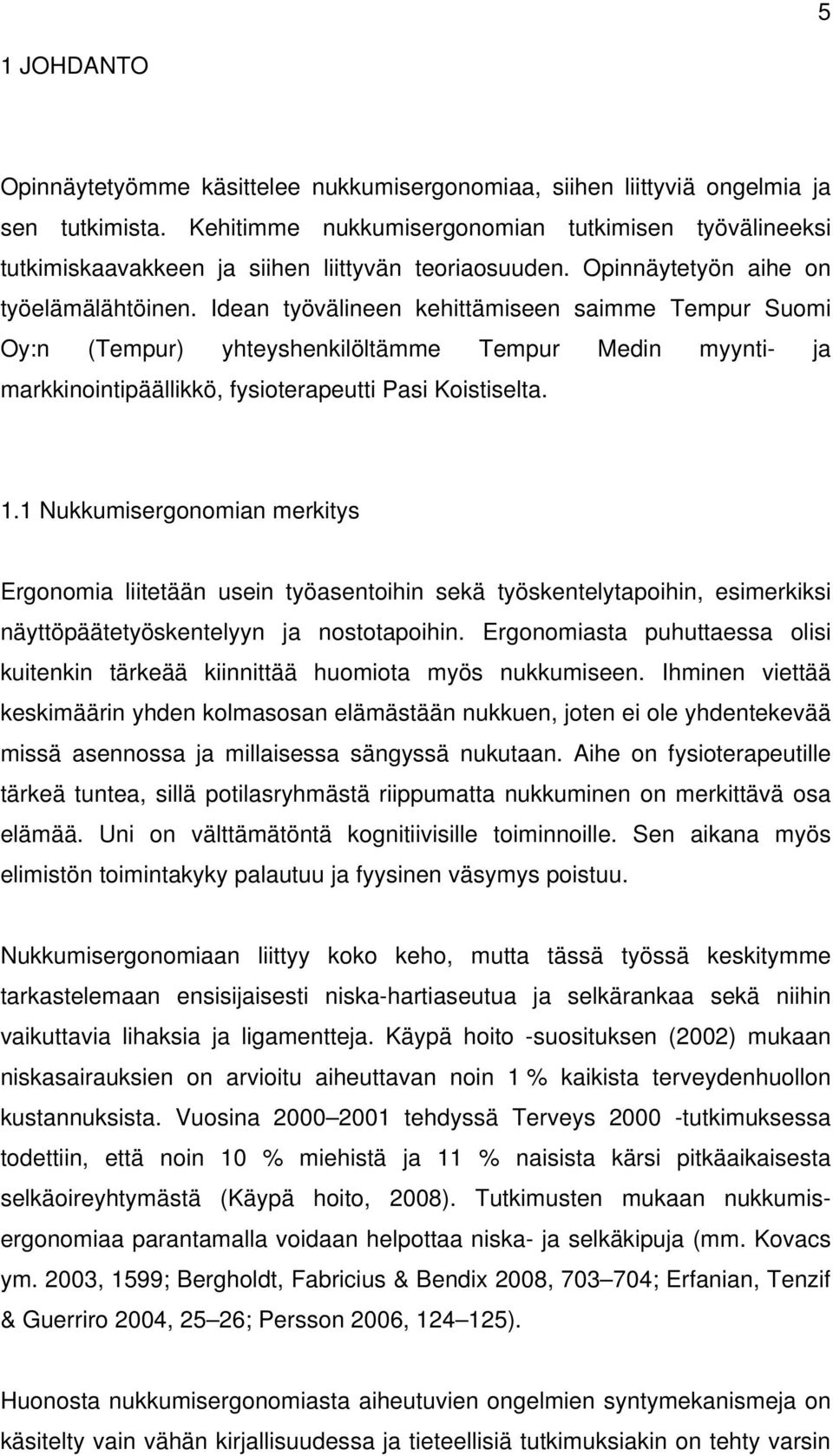 Idean työvälineen kehittämiseen saimme Tempur Suomi Oy:n (Tempur) yhteyshenkilöltämme Tempur Medin myynti- ja markkinointipäällikkö, fysioterapeutti Pasi Koistiselta. 1.