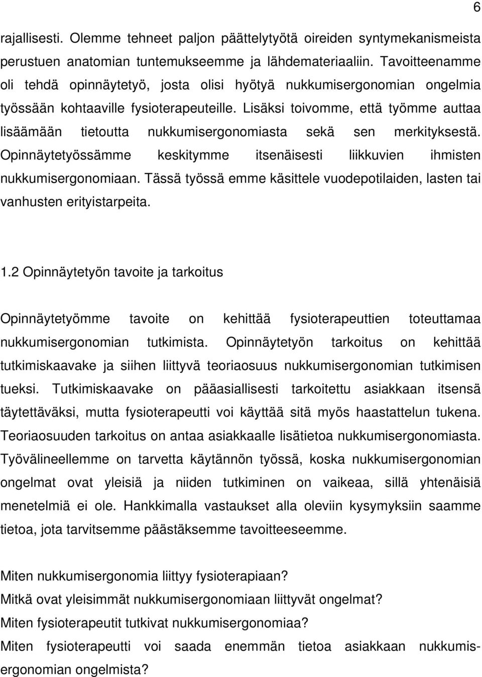 Lisäksi toivomme, että työmme auttaa lisäämään tietoutta nukkumisergonomiasta sekä sen merkityksestä. Opinnäytetyössämme keskitymme itsenäisesti liikkuvien ihmisten nukkumisergonomiaan.