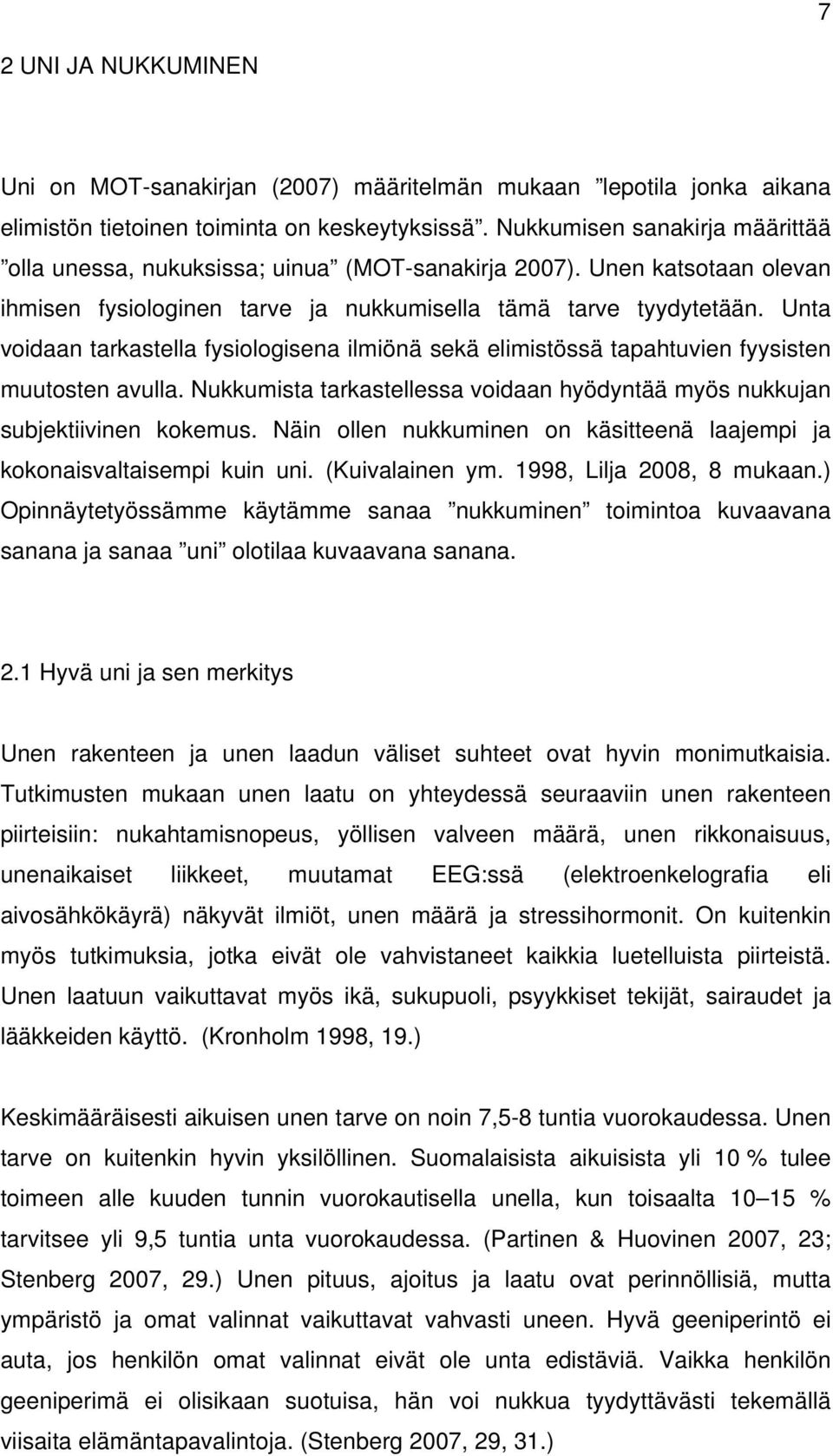 Unta voidaan tarkastella fysiologisena ilmiönä sekä elimistössä tapahtuvien fyysisten muutosten avulla. Nukkumista tarkastellessa voidaan hyödyntää myös nukkujan subjektiivinen kokemus.