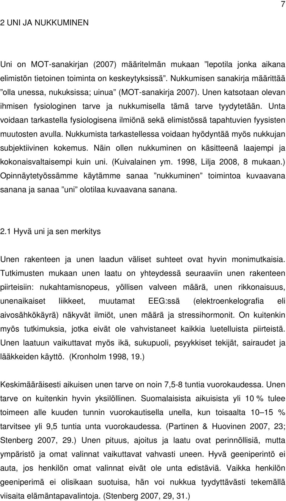 Unta voidaan tarkastella fysiologisena ilmiönä sekä elimistössä tapahtuvien fyysisten muutosten avulla. Nukkumista tarkastellessa voidaan hyödyntää myös nukkujan subjektiivinen kokemus.