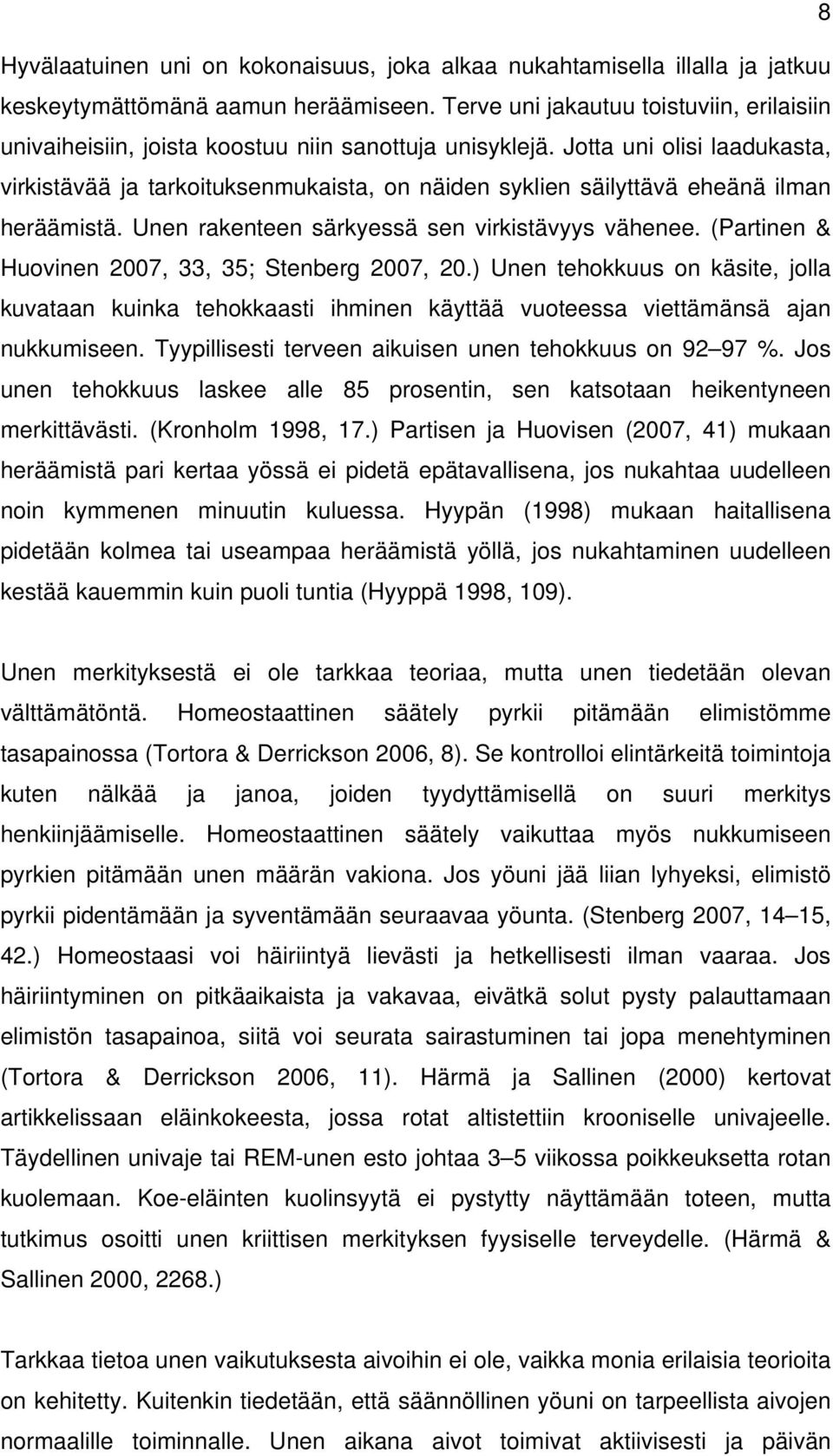 Jotta uni olisi laadukasta, virkistävää ja tarkoituksenmukaista, on näiden syklien säilyttävä eheänä ilman heräämistä. Unen rakenteen särkyessä sen virkistävyys vähenee.