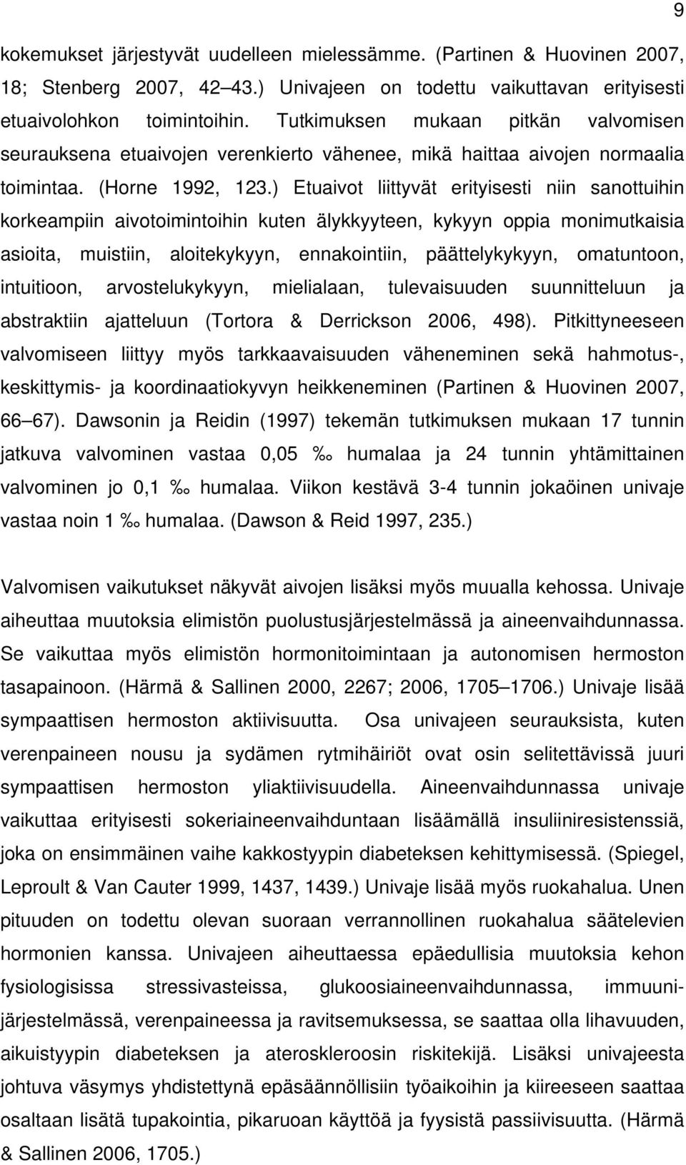 ) Etuaivot liittyvät erityisesti niin sanottuihin korkeampiin aivotoimintoihin kuten älykkyyteen, kykyyn oppia monimutkaisia asioita, muistiin, aloitekykyyn, ennakointiin, päättelykykyyn, omatuntoon,