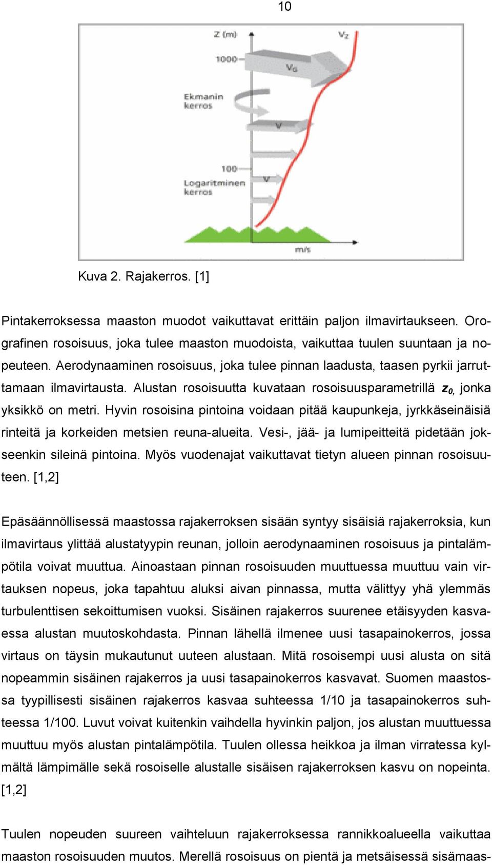 Hyvin rosoisina pintoina voidaan pitää kaupunkeja, jyrkkäseinäisiä rinteitä ja korkeiden metsien reuna-alueita. Vesi-, jää- ja lumipeitteitä pidetään jokseenkin sileinä pintoina.