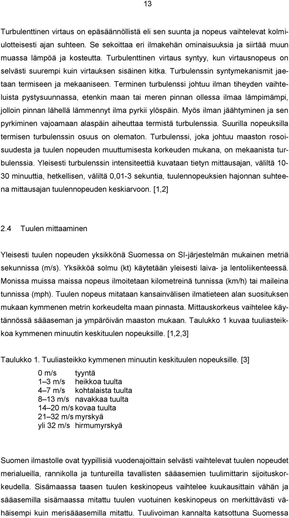 Terminen turbulenssi johtuu ilman tiheyden vaihteluista pystysuunnassa, etenkin maan tai meren pinnan ollessa ilmaa lämpimämpi, jolloin pinnan lähellä lämmennyt ilma pyrkii ylöspäin.