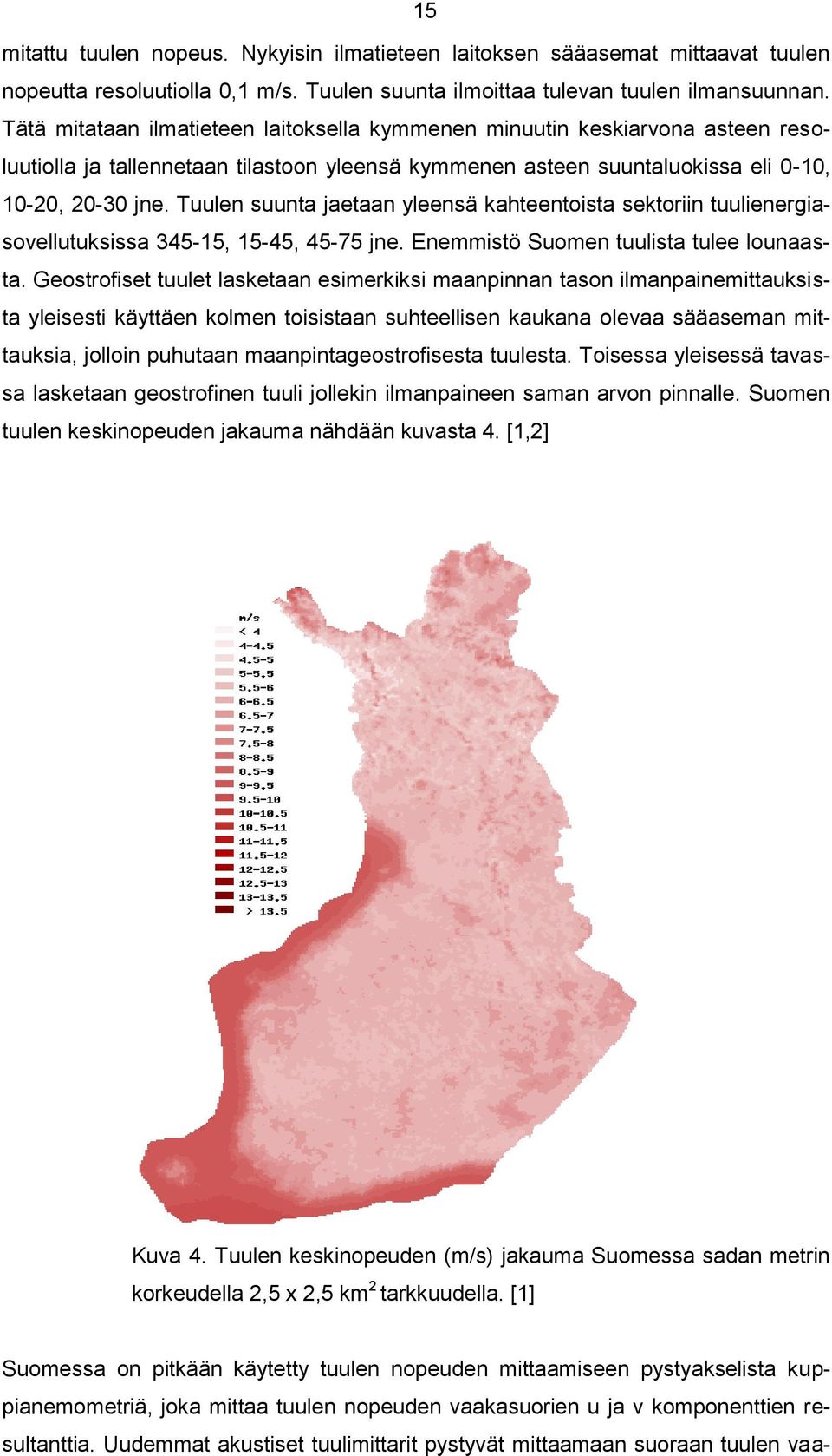 Tuulen suunta jaetaan yleensä kahteentoista sektoriin tuulienergiasovellutuksissa 345-15, 15-45, 45-75 jne. Enemmistö Suomen tuulista tulee lounaasta.