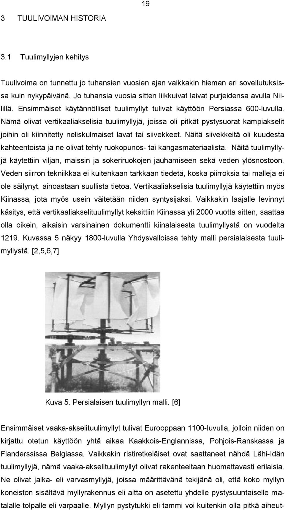 Nämä olivat vertikaaliakselisia tuulimyllyjä, joissa oli pitkät pystysuorat kampiakselit joihin oli kiinnitetty neliskulmaiset lavat tai siivekkeet.