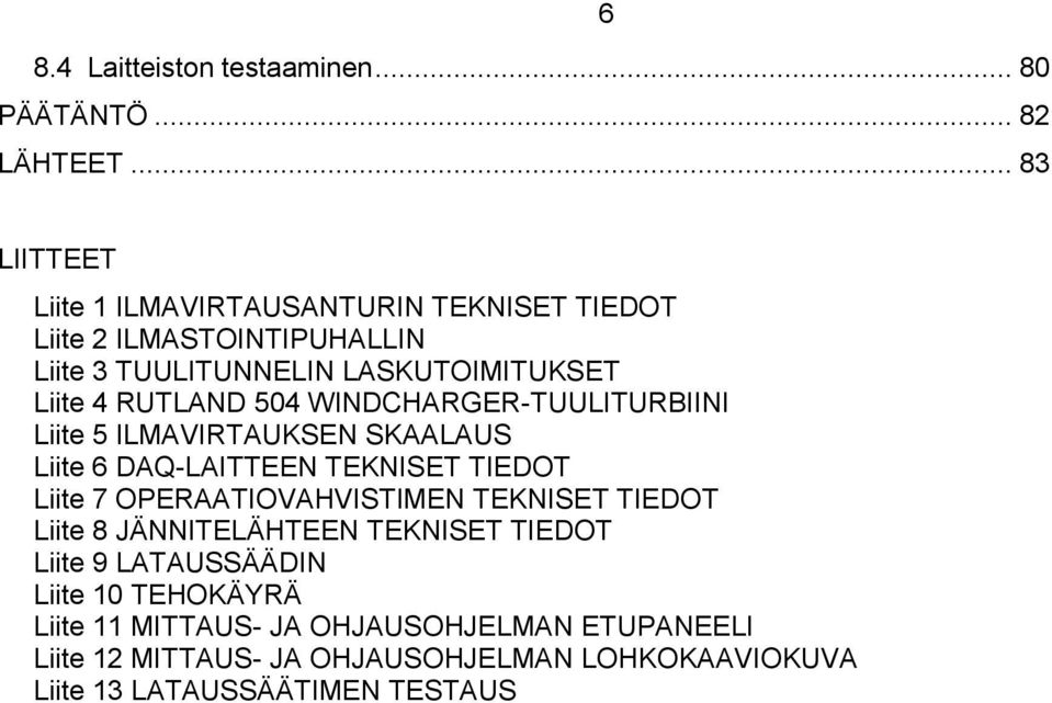 RUTLAND 504 WINDCHARGER-TUULITURBIINI Liite 5 ILMAVIRTAUKSEN SKAALAUS Liite 6 DAQ-LAITTEEN TEKNISET TIEDOT Liite 7 OPERAATIOVAHVISTIMEN