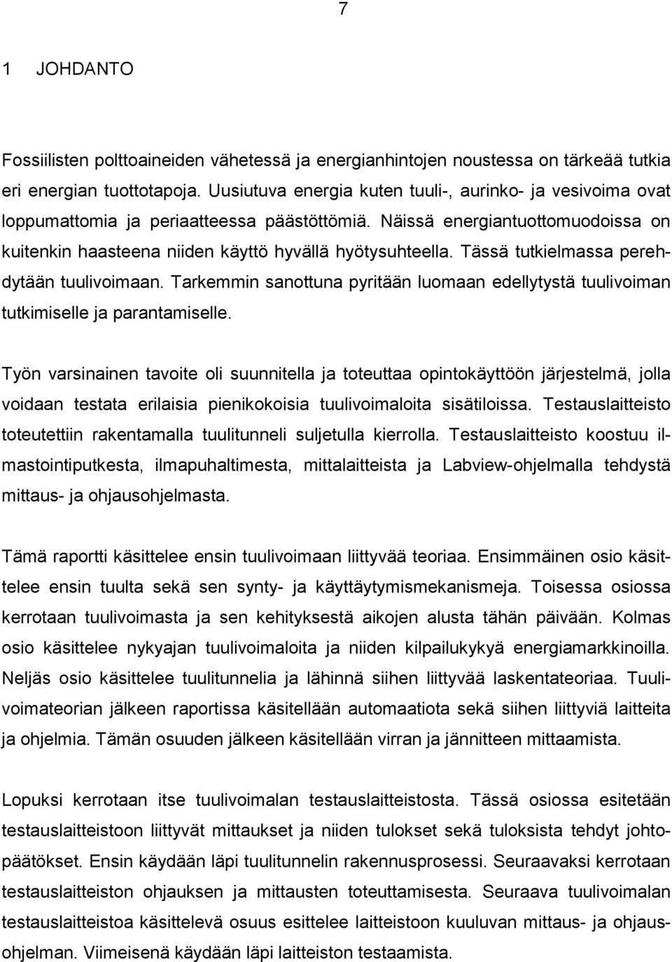 Tässä tutkielmassa perehdytään tuulivoimaan. Tarkemmin sanottuna pyritään luomaan edellytystä tuulivoiman tutkimiselle ja parantamiselle.