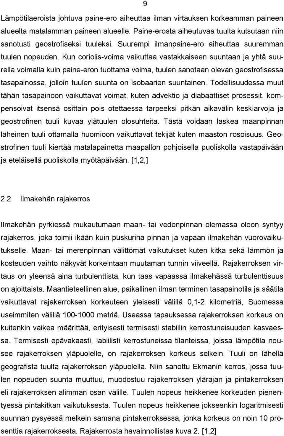 Kun coriolis-voima vaikuttaa vastakkaiseen suuntaan ja yhtä suurella voimalla kuin paine-eron tuottama voima, tuulen sanotaan olevan geostrofisessa tasapainossa, jolloin tuulen suunta on isobaarien