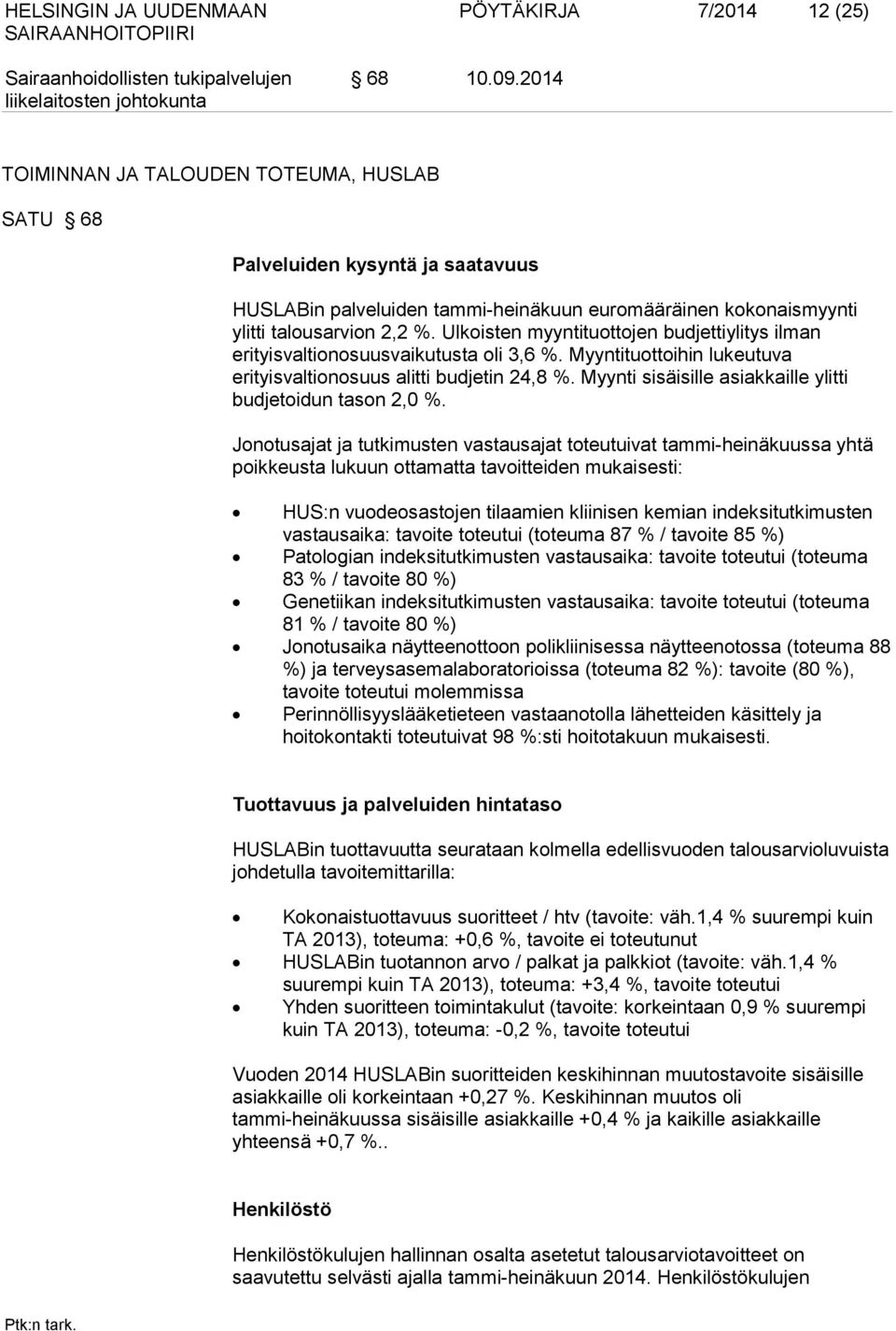 Ulkoisten myyntituottojen budjettiylitys ilman erityisvaltionosuusvaikutusta oli 3,6 %. Myyntituottoihin lukeutuva erityisvaltionosuus alitti budjetin 24,8 %.