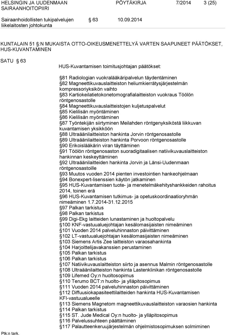 täydentäminen 82 Magneettikuvauslaitteiston heliumkierrätysjärjestelmän kompressoriyksikön vaihto 83 Kartiokeilatietokonetomografialaitteiston vuokraus Töölön röntgenosastolle 84