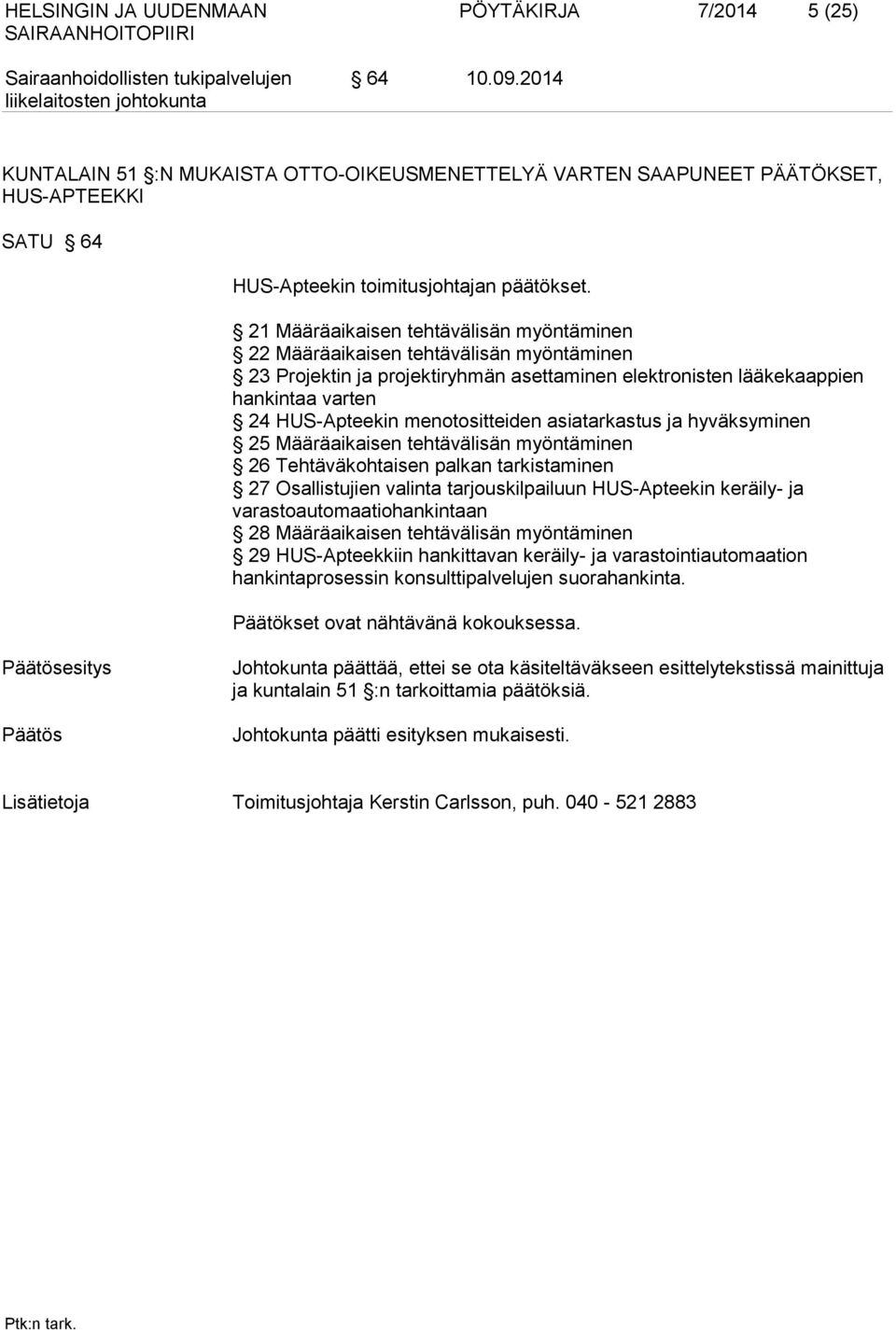 menotositteiden asiatarkastus ja hyväksyminen 25 Määräaikaisen tehtävälisän myöntäminen 26 Tehtäväkohtaisen palkan tarkistaminen 27 Osallistujien valinta tarjouskilpailuun HUS-Apteekin keräily- ja