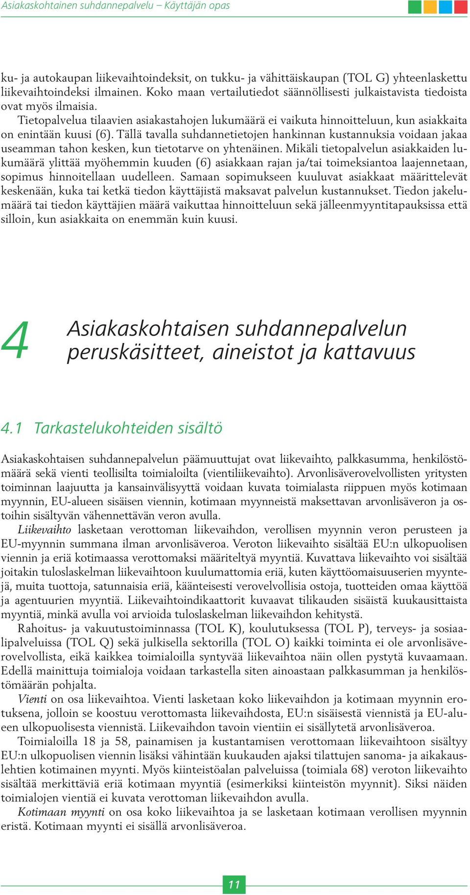 Tällä tavalla suhdannetietojen hankinnan kustannuksia voidaan jakaa useamman tahon kesken, kun tietotarve on yhtenäinen.