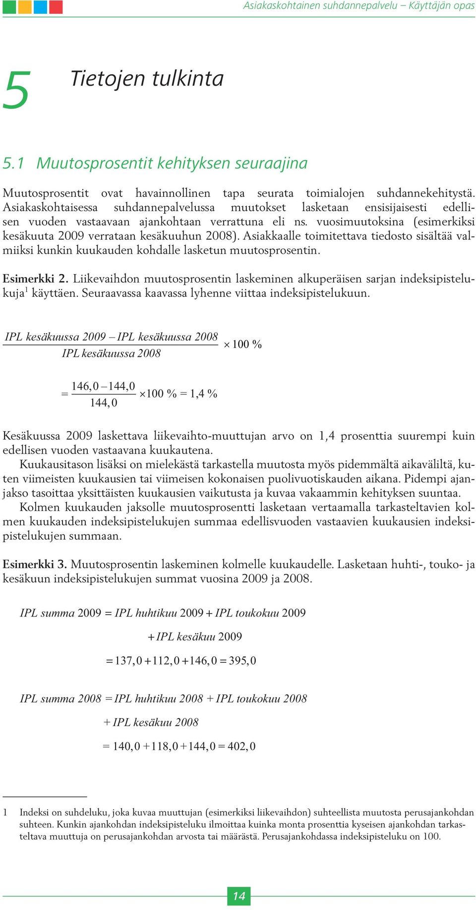 vuosimuutoksina (esimerkiksi kesäkuuta 2009 verrataan kesäkuuhun 2008). Asiakkaalle toimitettava tiedosto sisältää valmiiksi kunkin kuukauden kohdalle lasketun muutosprosentin. Esimerkki 2.