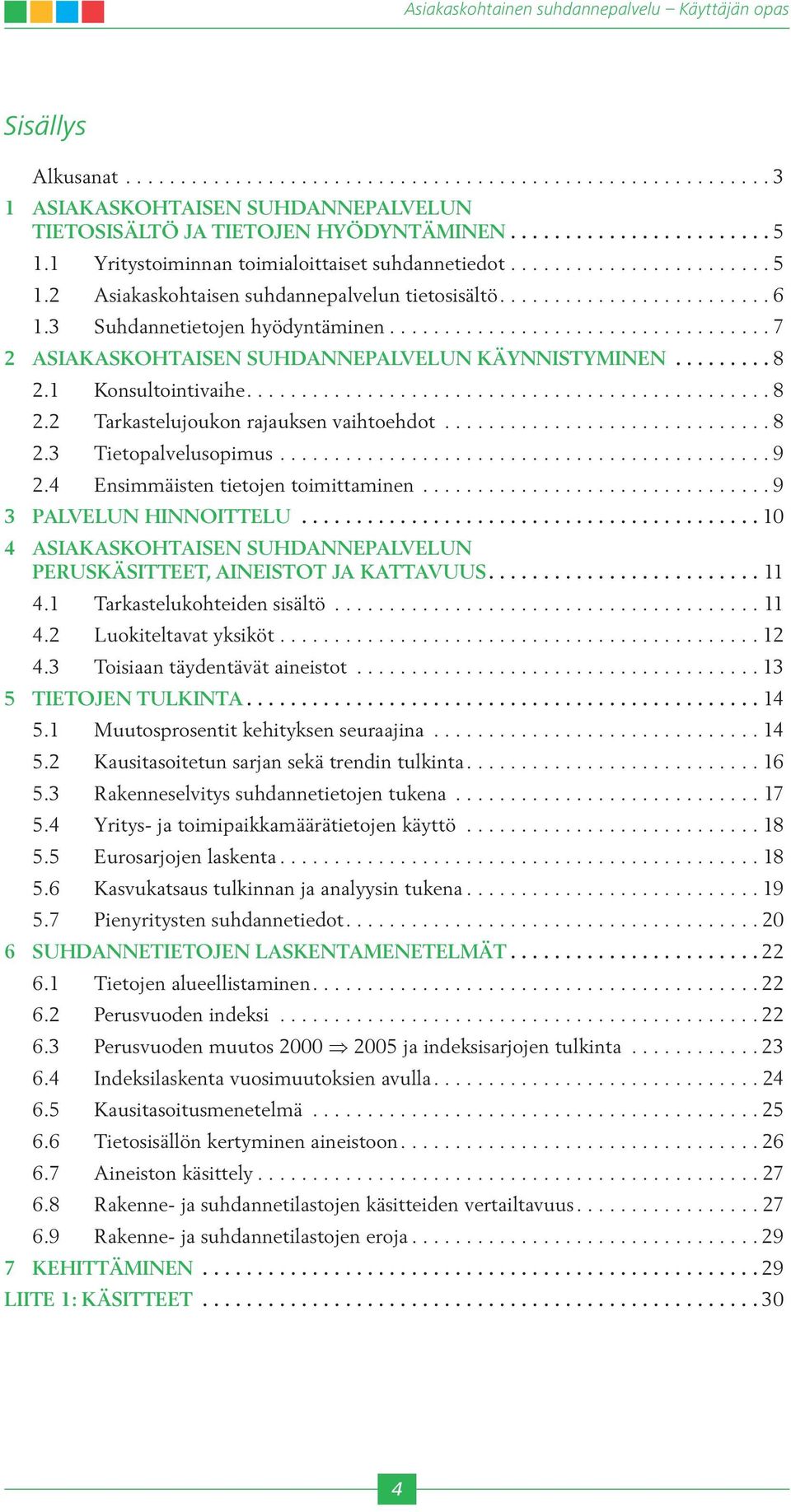 4 Ensimmäisten tietojen toimittaminen...9 3 PALVELUN HINNOITTELU... 10 4 ASIAKASKOHTAISEN SUHDANNEPALVELUN PERUSKÄSITTEET, AINEISTOT JA KATTAVUUS.... 11 4.1 Tarkastelukohteiden sisältö...11 4.2 Luokiteltavat yksiköt.