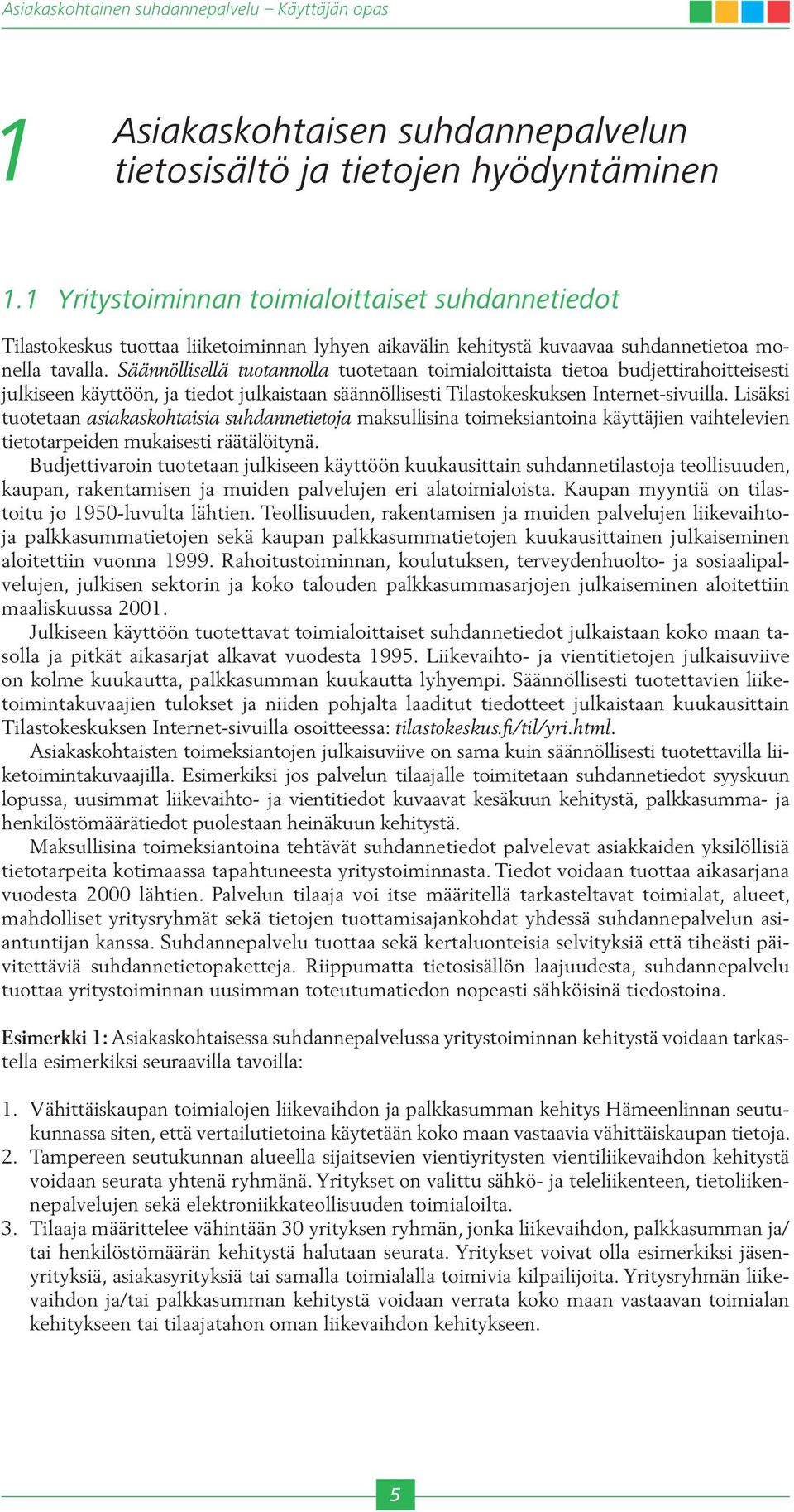 Säännöllisellä tuotannolla tuotetaan toimialoittaista tietoa budjettirahoitteisesti julkiseen käyttöön, ja tiedot julkaistaan säännöllisesti Tilastokeskuksen Internet-sivuilla.