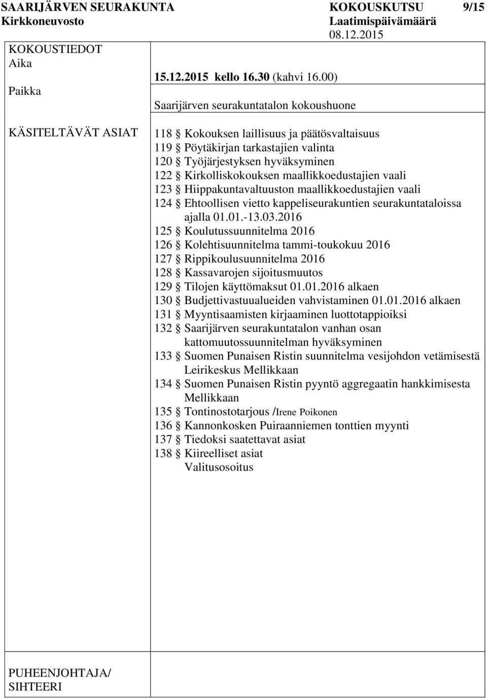 Kirkolliskokouksen maallikkoedustajien vaali 123 Hiippakuntavaltuuston maallikkoedustajien vaali 124 Ehtoollisen vietto kappeliseurakuntien seurakuntataloissa ajalla 01.01.-13.03.